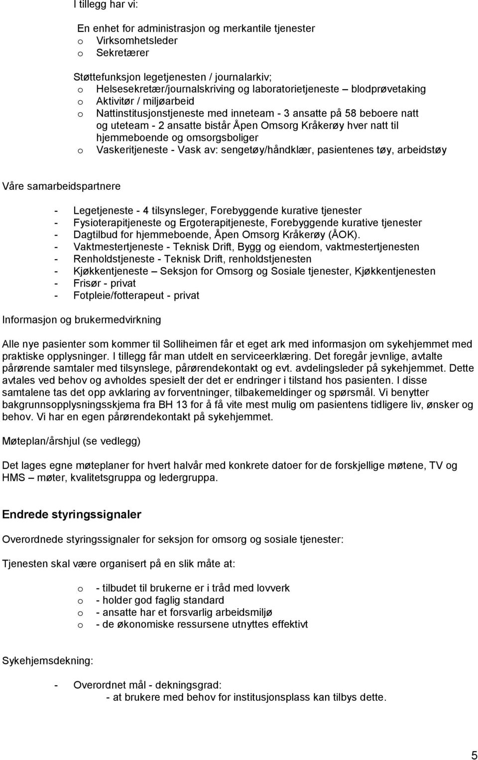 hjemmeboende og omsorgsboliger o Vaskeritjeneste - Vask av: sengetøy/håndklær, pasientenes tøy, arbeidstøy Våre samarbeidspartnere - Legetjeneste - 4 tilsynsleger, Forebyggende kurative tjenester -