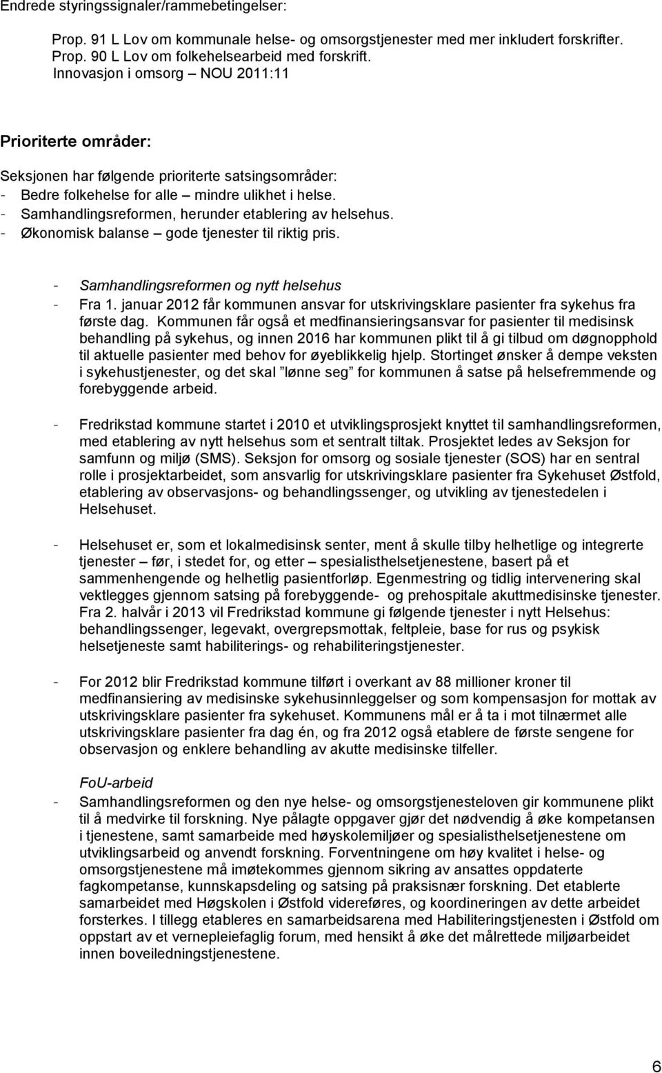 - Samhandlingsreformen, herunder etablering av helsehus. - Økonomisk balanse gode tjenester til riktig pris. - Samhandlingsreformen og nytt helsehus - Fra 1.