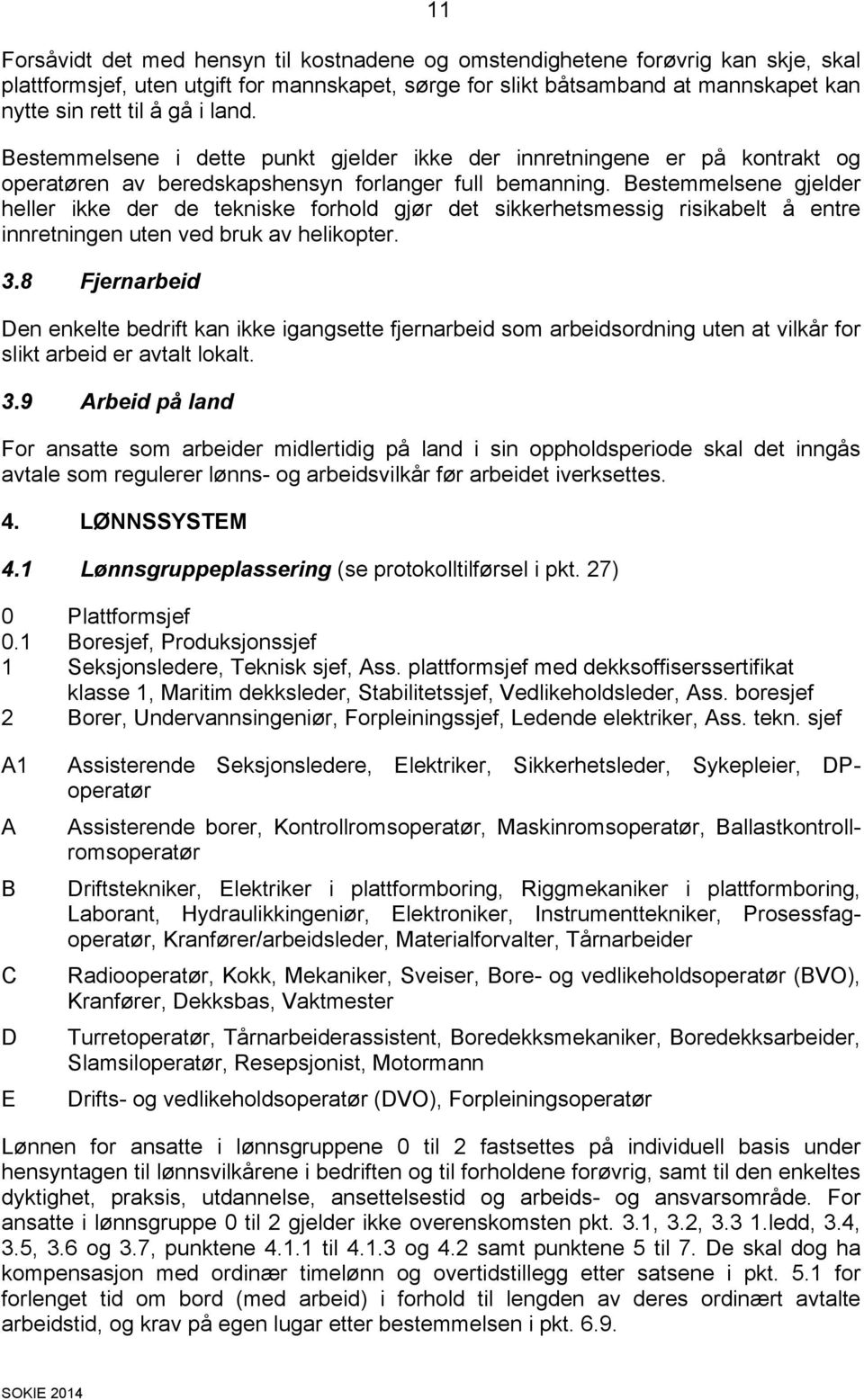 Bestemmelsene gjelder heller ikke der de tekniske forhold gjør det sikkerhetsmessig risikabelt å entre innretningen uten ved bruk av helikopter. 3.