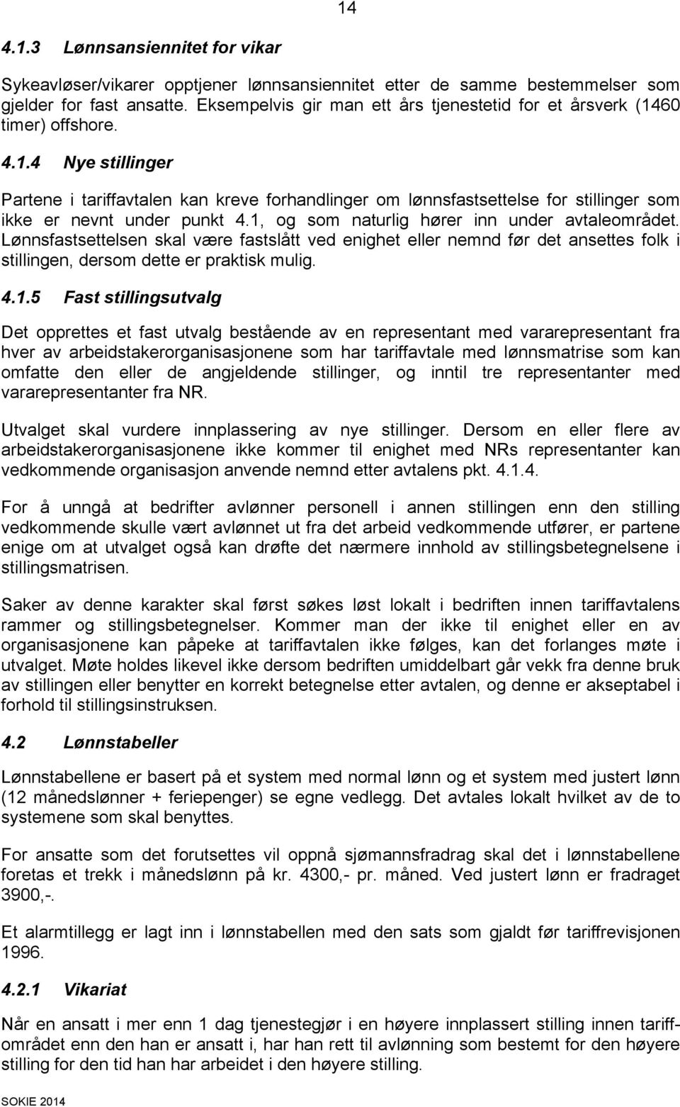 1, og som naturlig hører inn under avtaleområdet. Lønnsfastsettelsen skal være fastslått ved enighet eller nemnd før det ansettes folk i stillingen, dersom dette er praktisk mulig. 4.1.5 Fast