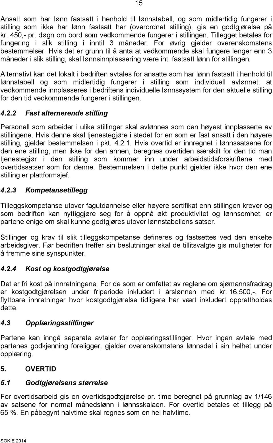 Hvis det er grunn til å anta at vedkommende skal fungere lenger enn 3 måneder i slik stilling, skal lønnsinnplassering være iht. fastsatt lønn for stillingen.