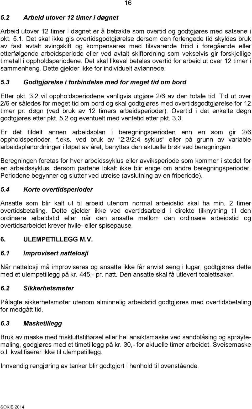 oppholdsperiodene. Det skal likevel betales overtid for arbeid ut over 12 timer i sammenheng. Dette gjelder ikke for individuelt avlønnede. 5.