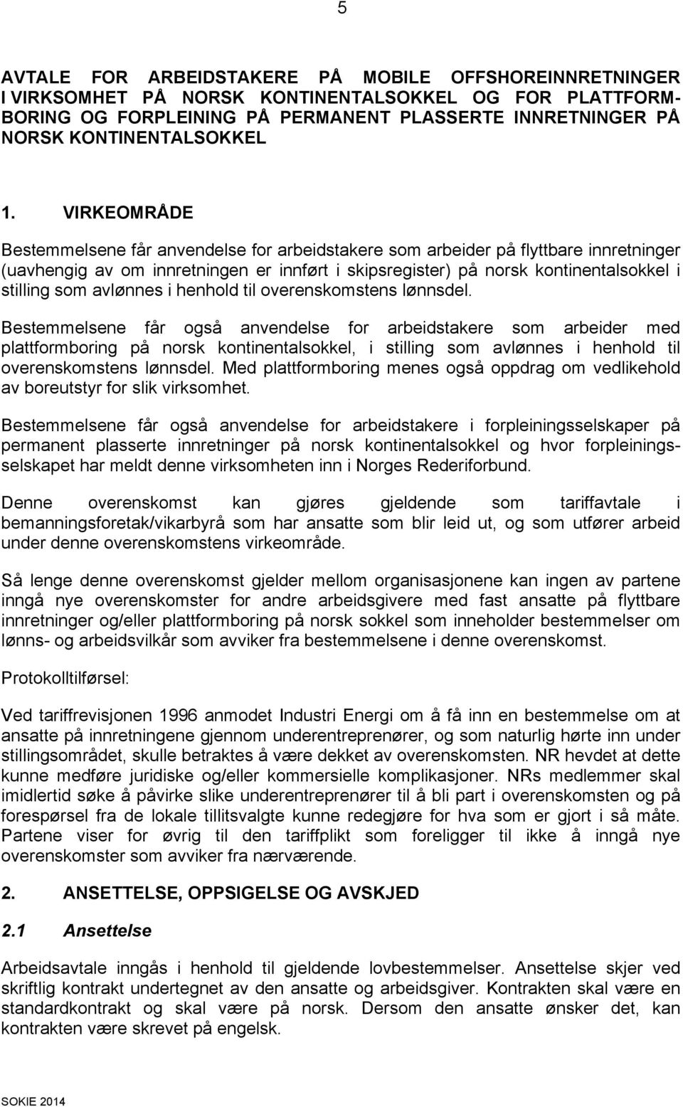 VIRKEOMRÅDE Bestemmelsene får anvendelse for arbeidstakere som arbeider på flyttbare innretninger (uavhengig av om innretningen er innført i skipsregister) på norsk kontinentalsokkel i stilling som