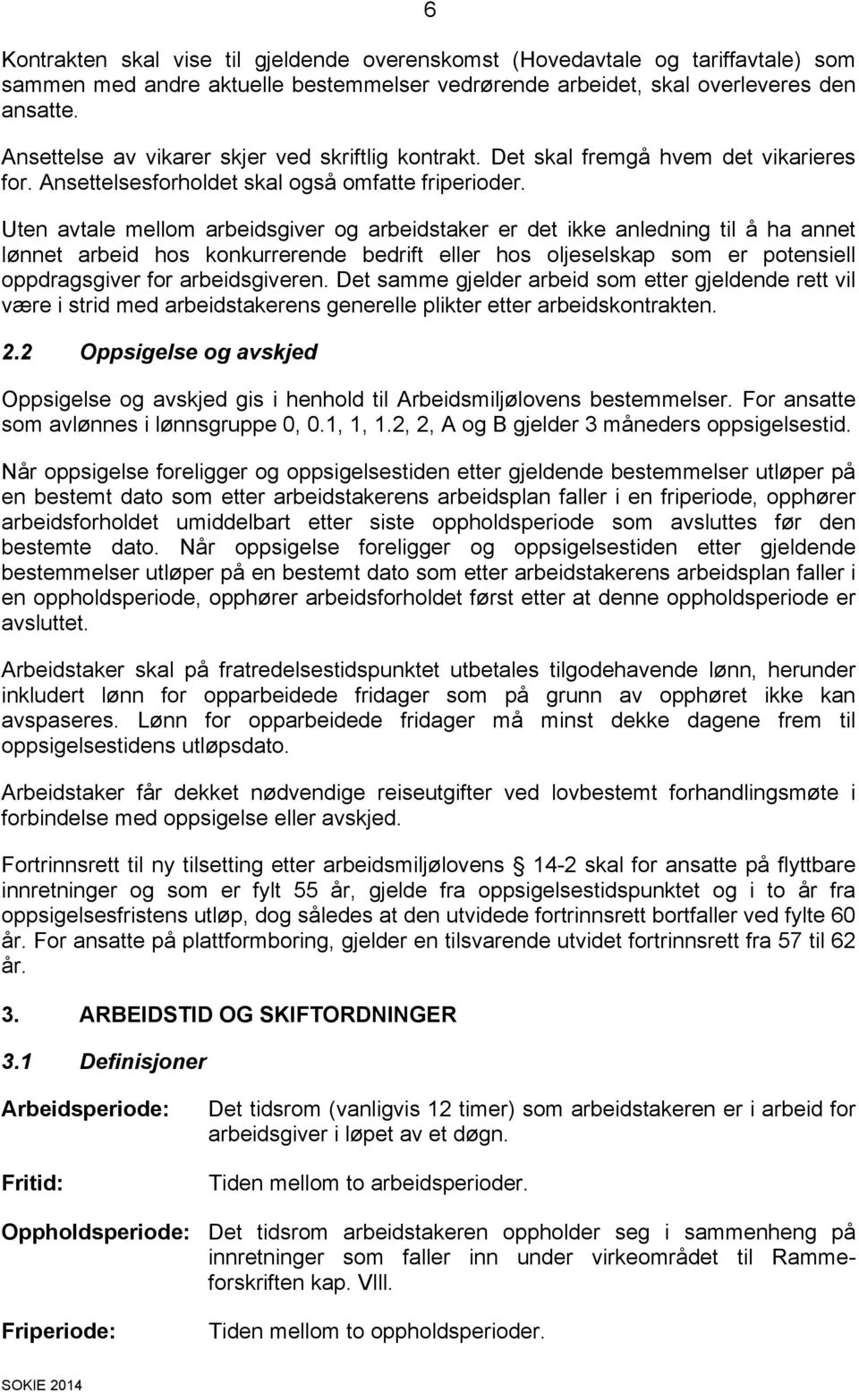 Uten avtale mellom arbeidsgiver og arbeidstaker er det ikke anledning til å ha annet lønnet arbeid hos konkurrerende bedrift eller hos oljeselskap som er potensiell oppdragsgiver for arbeidsgiveren.