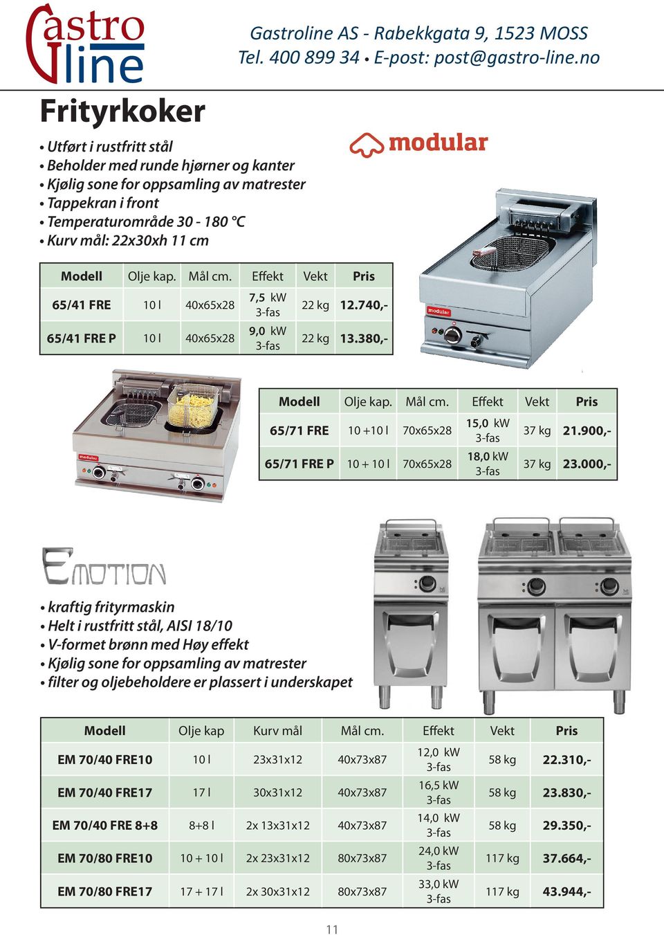 Effekt Vekt Pris 65/71 FRE 10 +10 l 70x65x28 65/71 FRE P 10 + 10 l 70x65x28 15,0 kw 18,0 kw 37 kg 21.900,- 37 kg 23.