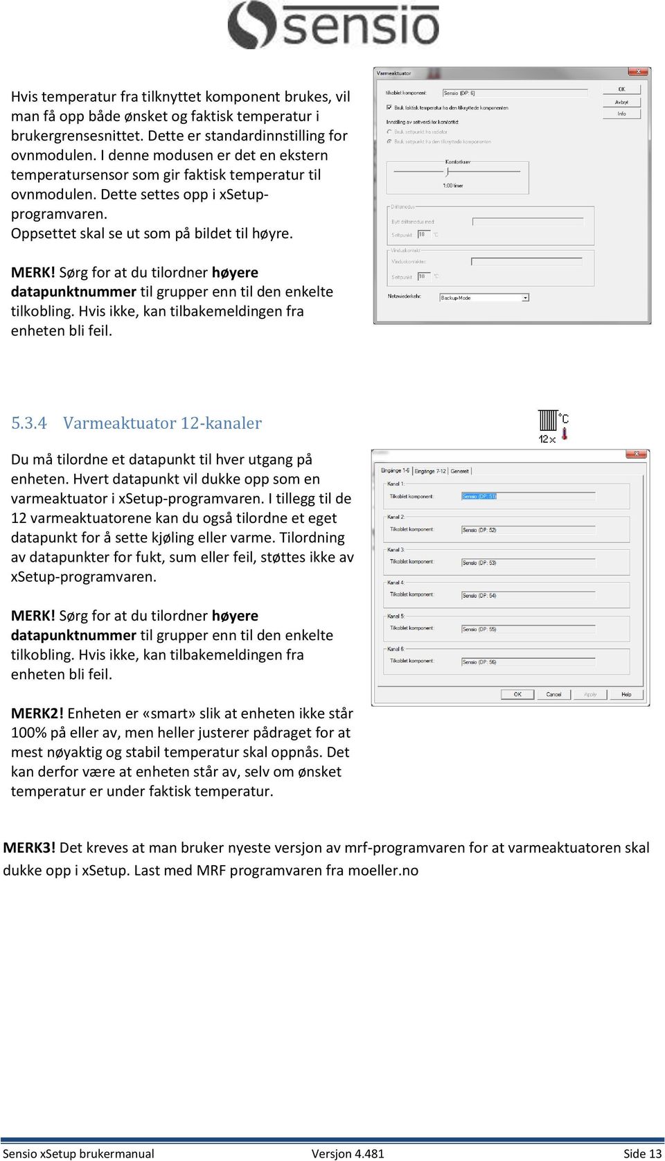 Sørg for at du tilordner høyere datapunktnummer til grupper enn til den enkelte tilkobling. Hvis ikke, kan tilbakemeldingen fra enheten bli feil. 5.3.