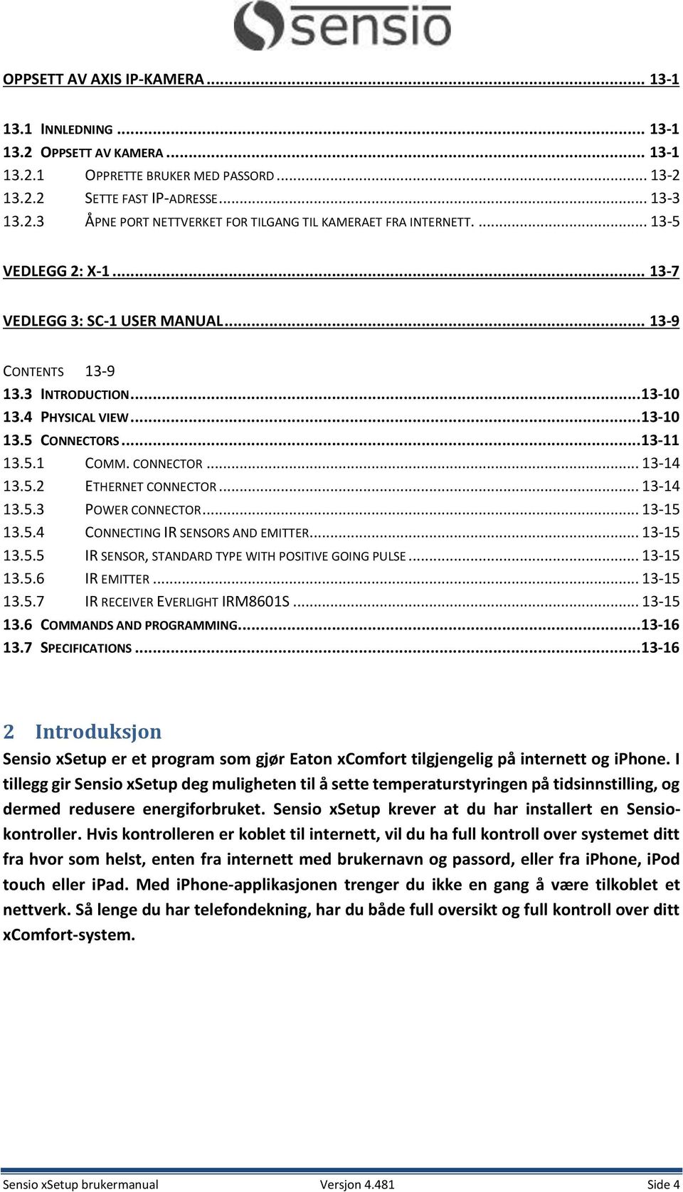 .. 13-14 13.5.3 POWER CONNECTOR... 13-15 13.5.4 CONNECTING IR SENSORS AND EMITTER... 13-15 13.5.5 IR SENSOR, STANDARD TYPE WITH POSITIVE GOING PULSE... 13-15 13.5.6 IR EMITTER... 13-15 13.5.7 IR RECEIVER EVERLIGHT IRM8601S.