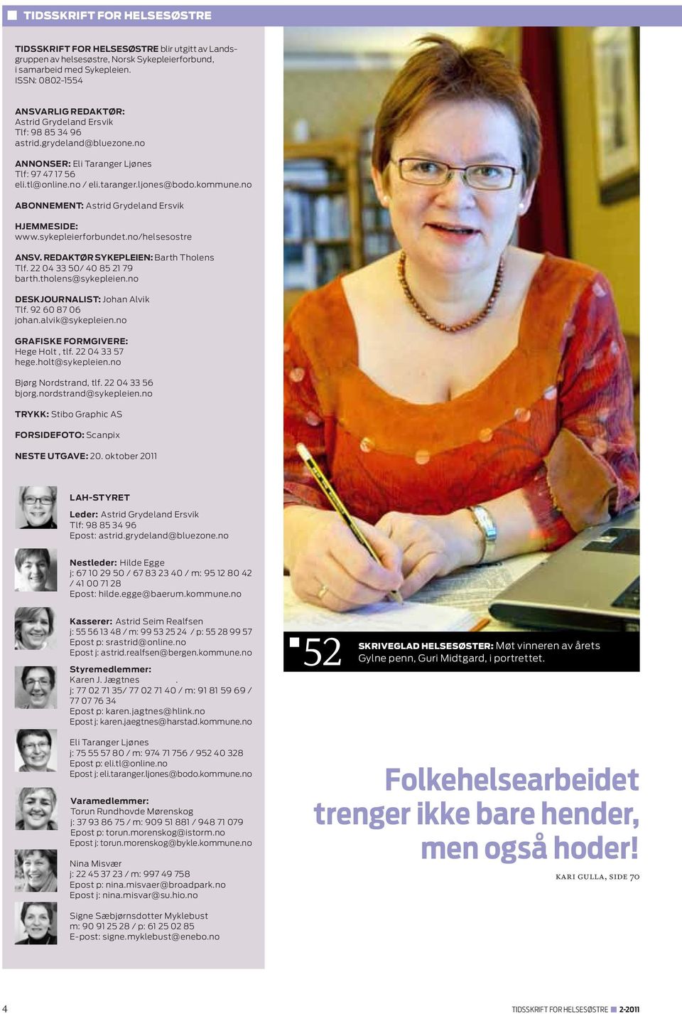 kommune.no abonnement: Astrid Grydeland Ersvik Hjemmeside: www.sykepleierforbundet.no/helsesostre Ansv. redaktør Sykepleien: Barth Tholens Tlf. 22 04 33 50/ 40 85 21 79 barth.tholens@sykepleien.