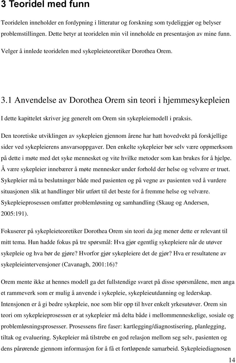 1 Anvendelse av Dorothea Orem sin teori i hjemmesykepleien I dette kapittelet skriver jeg generelt om Orem sin sykepleiemodell i praksis.
