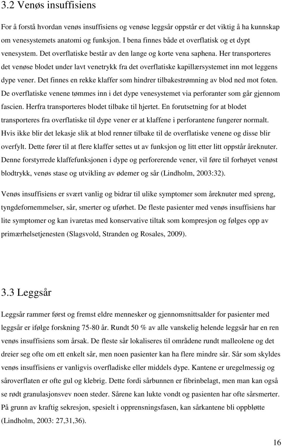 Her transporteres det venøse blodet under lavt venetrykk fra det overflatiske kapillærsystemet inn mot leggens dype vener.