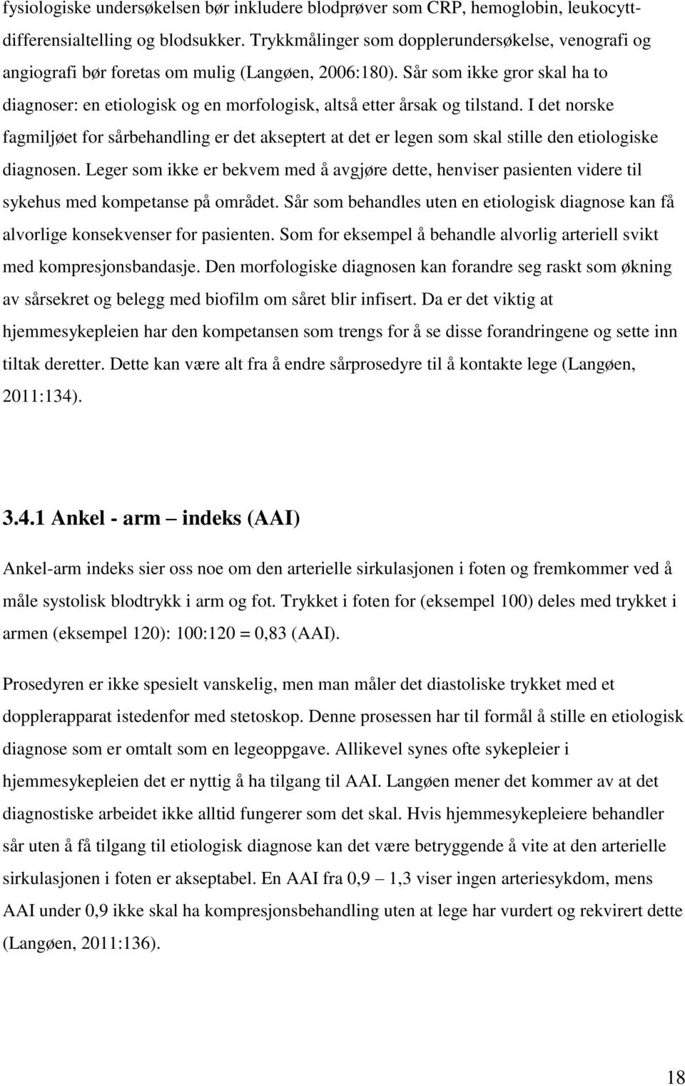 Sår som ikke gror skal ha to diagnoser: en etiologisk og en morfologisk, altså etter årsak og tilstand.