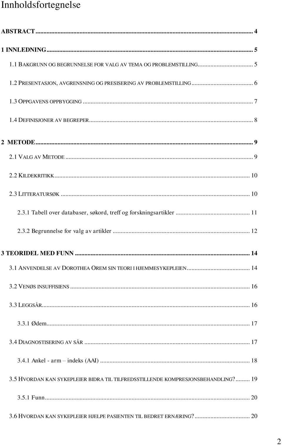 .. 11 2.3.2 Begrunnelse for valg av artikler... 12 3 TEORIDEL MED FUNN... 14 3.1 ANVENDELSE AV DOROTHEA OREM SIN TEORI I HJEMMESYKEPLEIEN... 14 3.2 VENØS INSUFFISIENS... 16 3.3 LEGGSÅR... 16 3.3.1 Ødem.