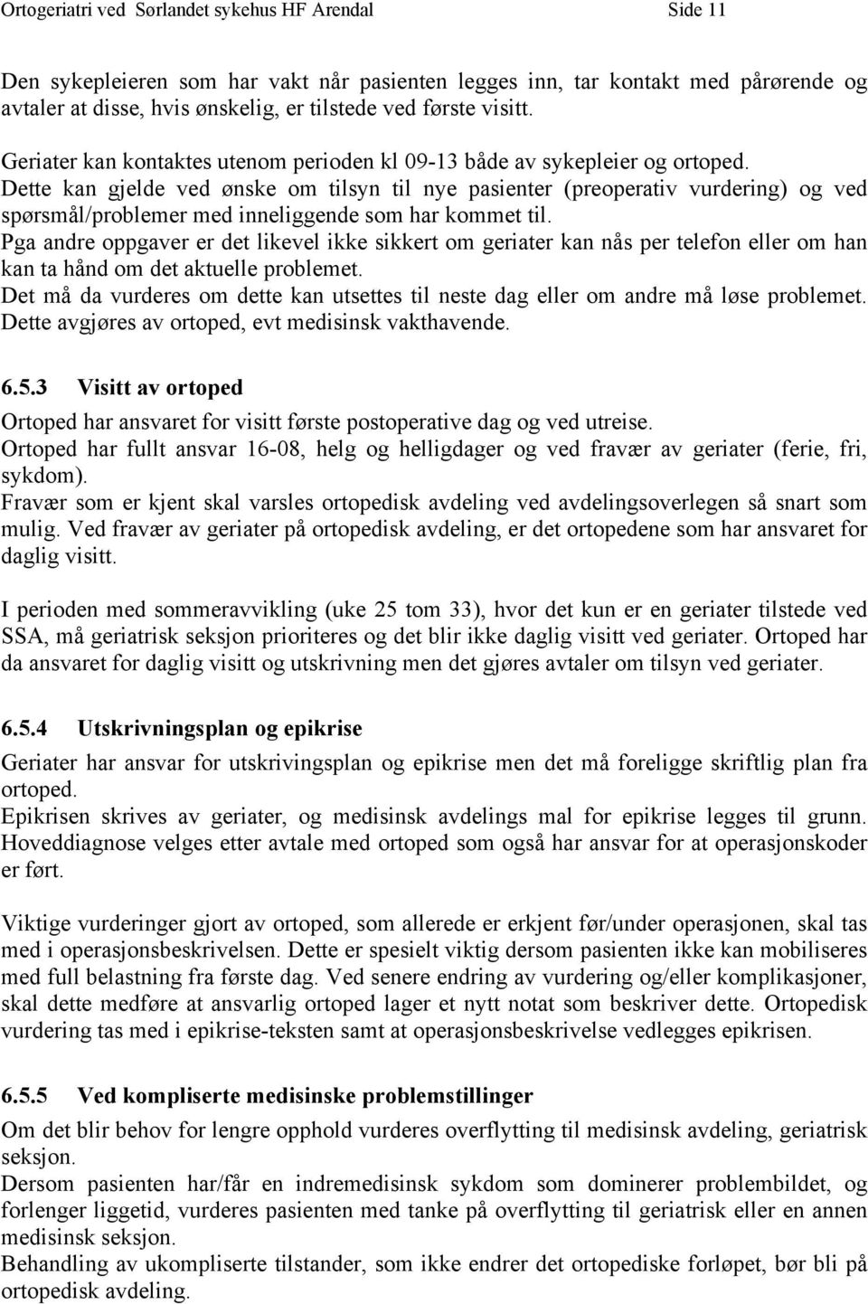 Dette kan gjelde ved ønske om tilsyn til nye pasienter (preoperativ vurdering) og ved spørsmål/problemer med inneliggende som har kommet til.