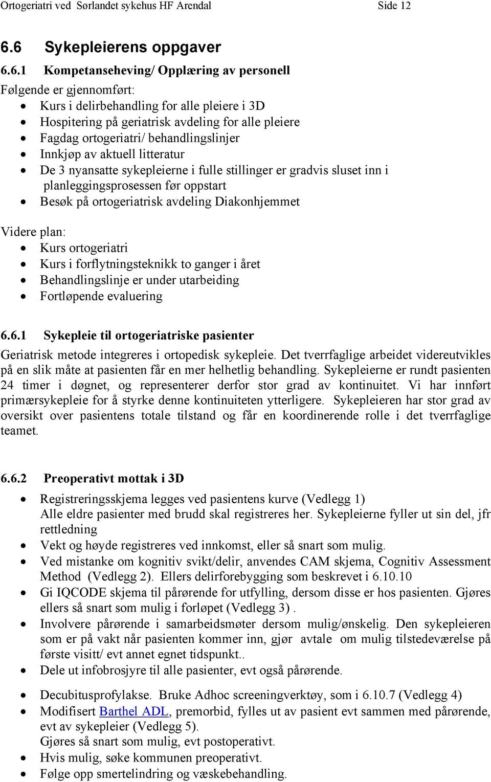 ortogeriatrisk avdeling Diakonhjemmet Videre plan: Kurs ortogeriatri Kurs i forflytningsteknikk to ganger i året Behandlingslinje er under utarbeiding Fortløpende evaluering 6.