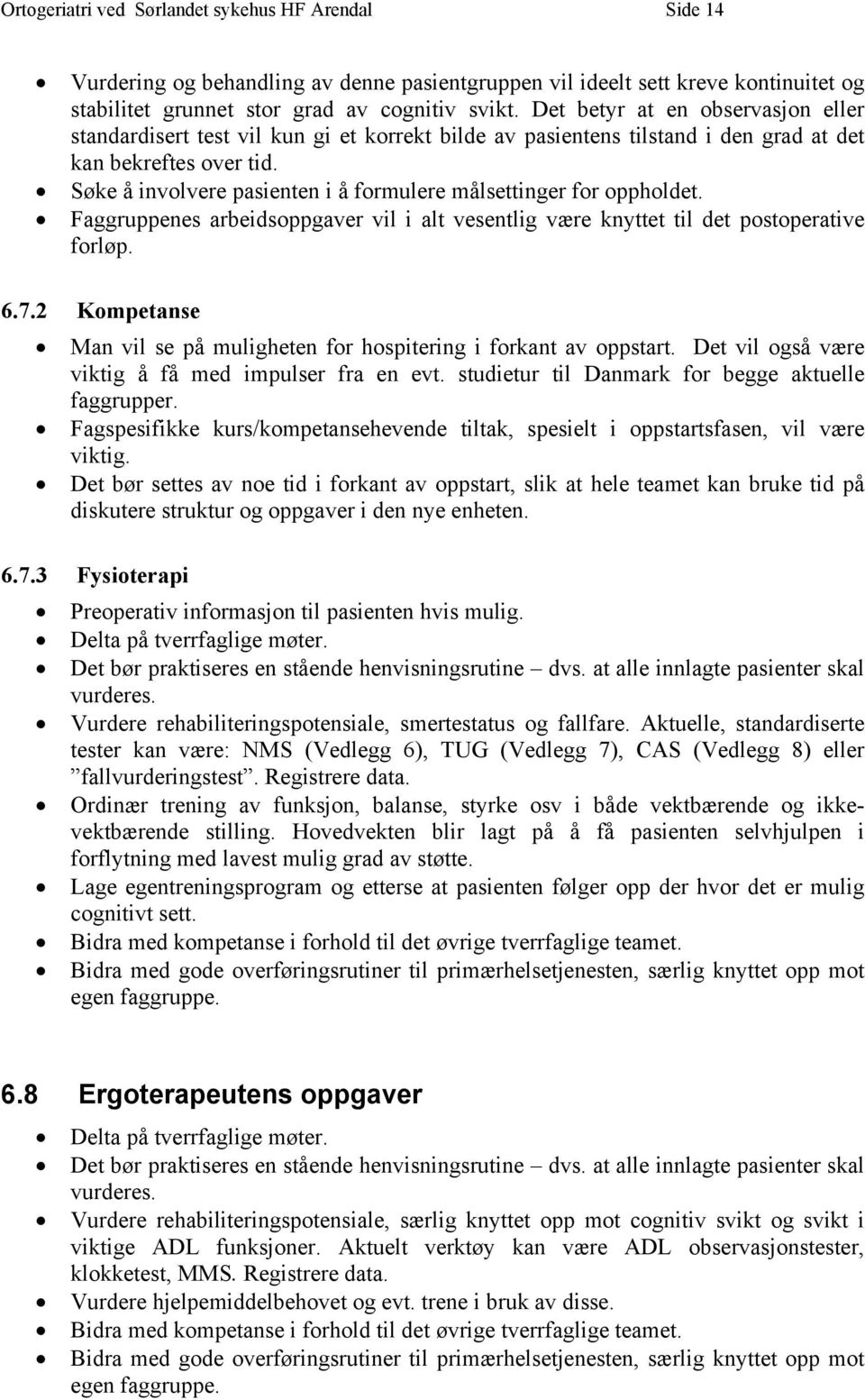 Søke å involvere pasienten i å formulere målsettinger for oppholdet. Faggruppenes arbeidsoppgaver vil i alt vesentlig være knyttet til det postoperative forløp.