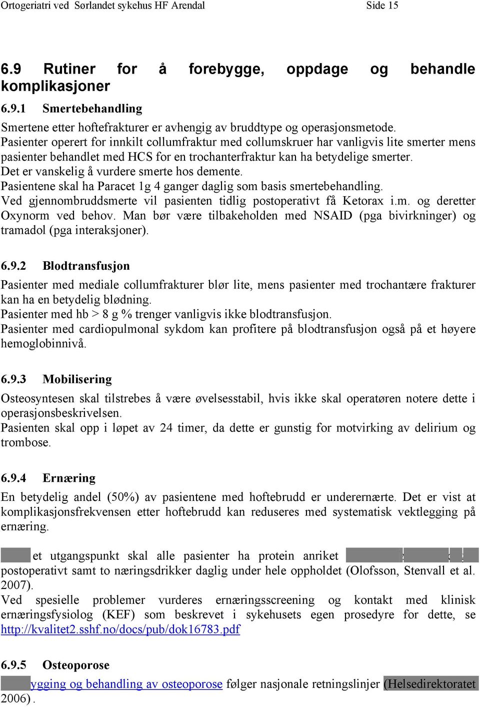 Det er vanskelig å vurdere smerte hos demente. Pasientene skal ha Paracet 1g 4 ganger daglig som basis smertebehandling. Ved gjennombruddsmerte vil pasienten tidlig postoperativt få Ketorax i.m. og deretter Oxynorm ved behov.