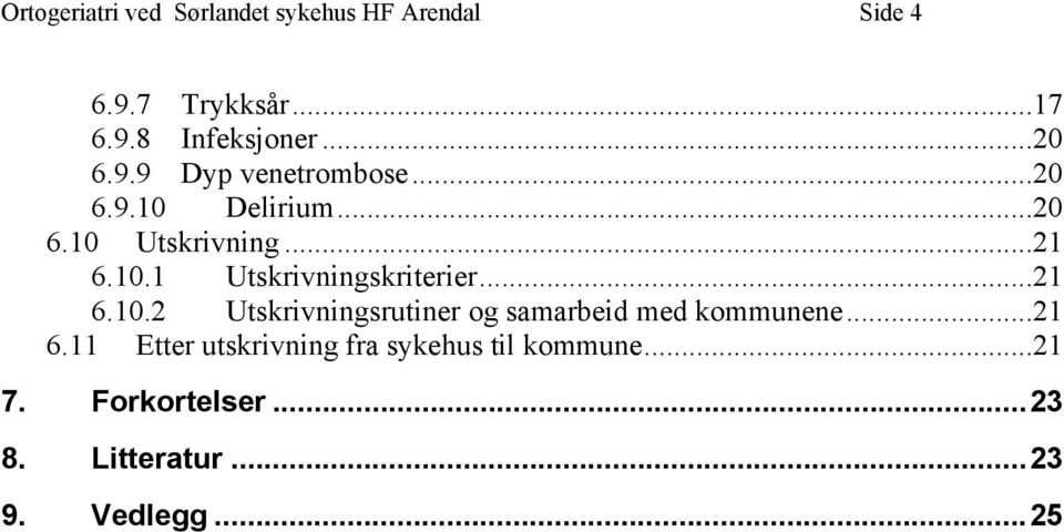 ..21 6.11 Etter utskrivning fra sykehus til kommune...21 7. Forkortelser...23 8.