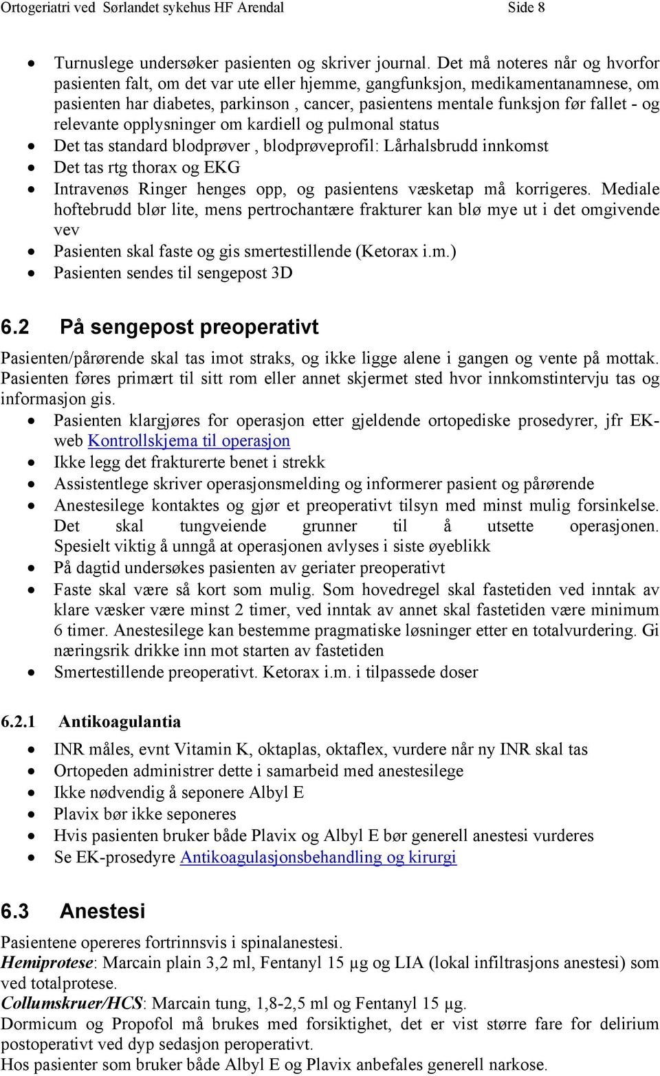 relevante opplysninger om kardiell og pulmonal status Det tas standard blodprøver, blodprøveprofil: Lårhalsbrudd innkomst Det tas rtg thorax og EKG Intravenøs Ringer henges opp, og pasientens