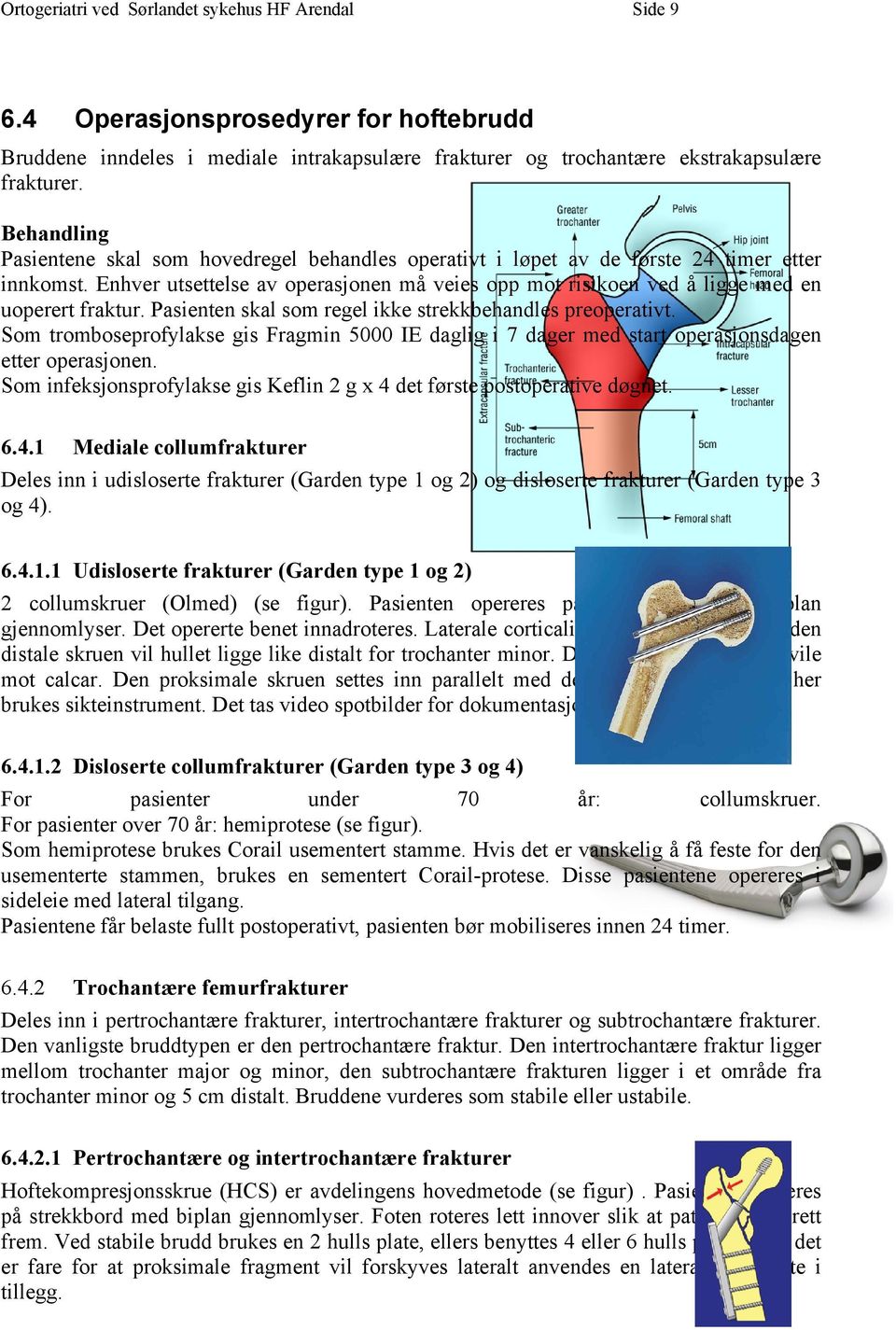 Enhver utsettelse av operasjonen må veies opp mot risikoen ved å ligge med en uoperert fraktur. Pasienten skal som regel ikke strekkbehandles preoperativt.