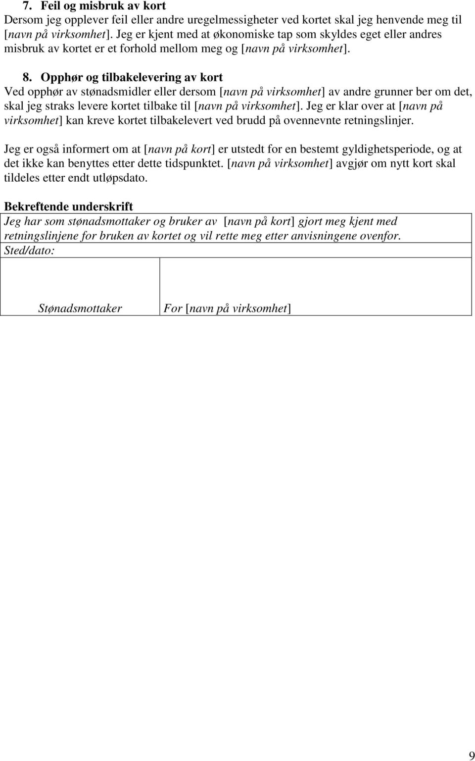 Opphør og tilbakelevering av kort Ved opphør av stønadsmidler eller dersom [navn på virksomhet] av andre grunner ber om det, skal jeg straks levere kortet tilbake til [navn på virksomhet].