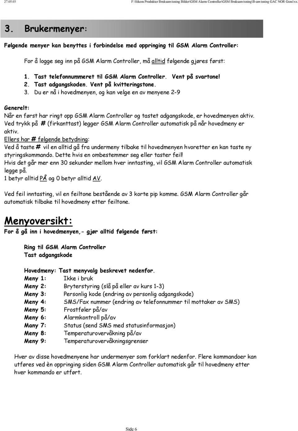 Du er nå i hovedmenyen, og kan velge en av menyene 2-9 Generelt: Når en først har ringt opp GSM Alarm Controller og tastet adgangskode, er hovedmenyen aktiv.