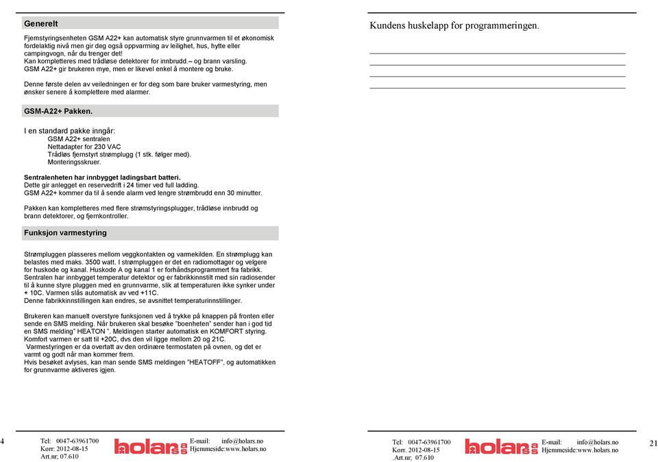 Denne første delen av veiledningen er for deg som bare bruker varmestyring, men ønsker senere å komplettere med alarmer. Kundens huskelapp for programmeringen. GSM-A22+ Pakken.