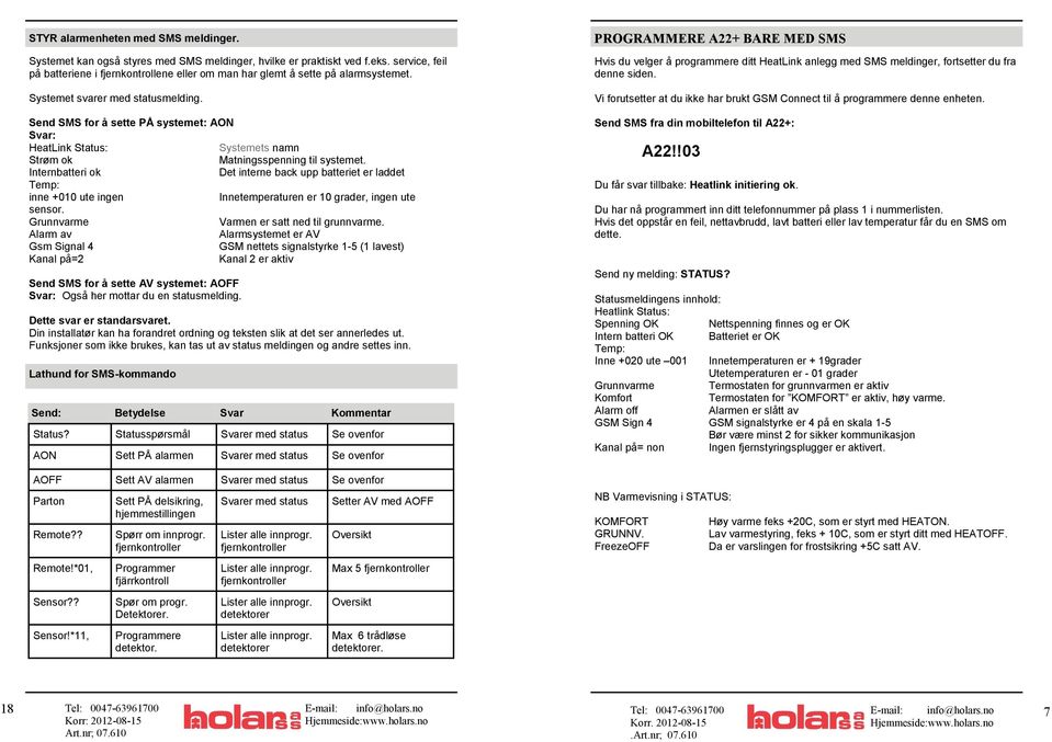 Send SMS for å sette PÅ systemet: A Svar: HeatLink Status: Systemets namn Strøm ok Matningsspenning til systemet.