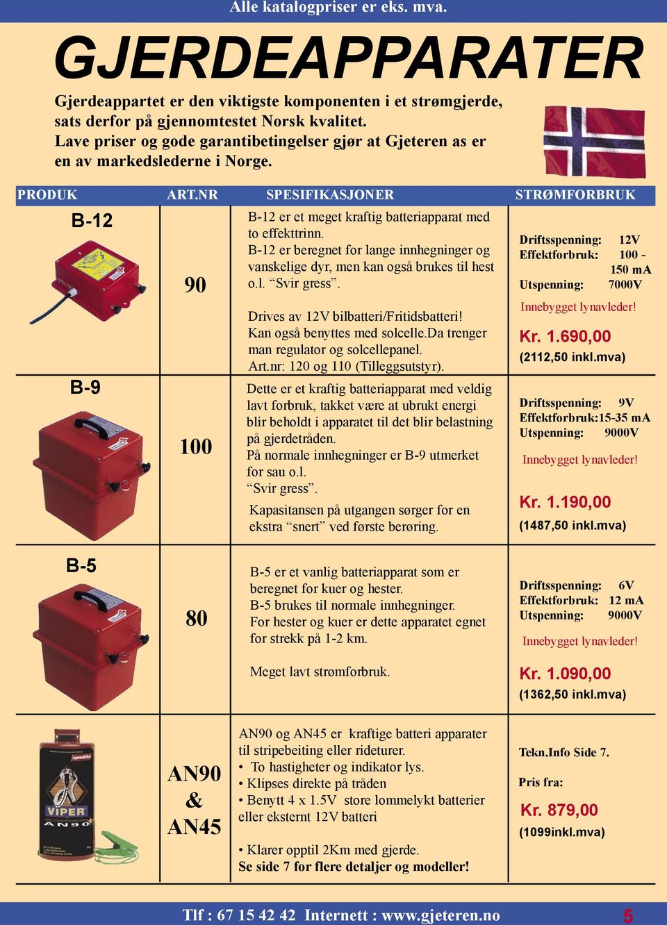 NR SPESIFIKASJONER STRØMFORBRUK B-12 B-9 90 100 B-12 er et meget kraftig batteriapparat med to effekttrinn. B-12 er beregnet for lange innhegninger og vanskelige dyr, men kan også brukes til hest o.l. Svir gress.