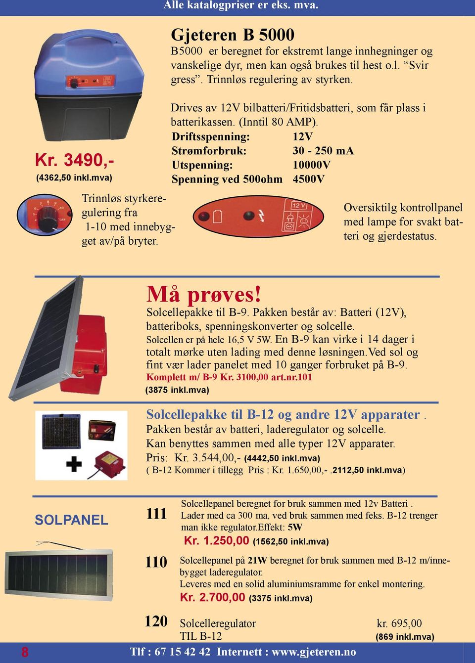 Drives av 12V bilbatteri/fritidsbatteri, som får plass i batterikassen. (Inntil 80 AMP).