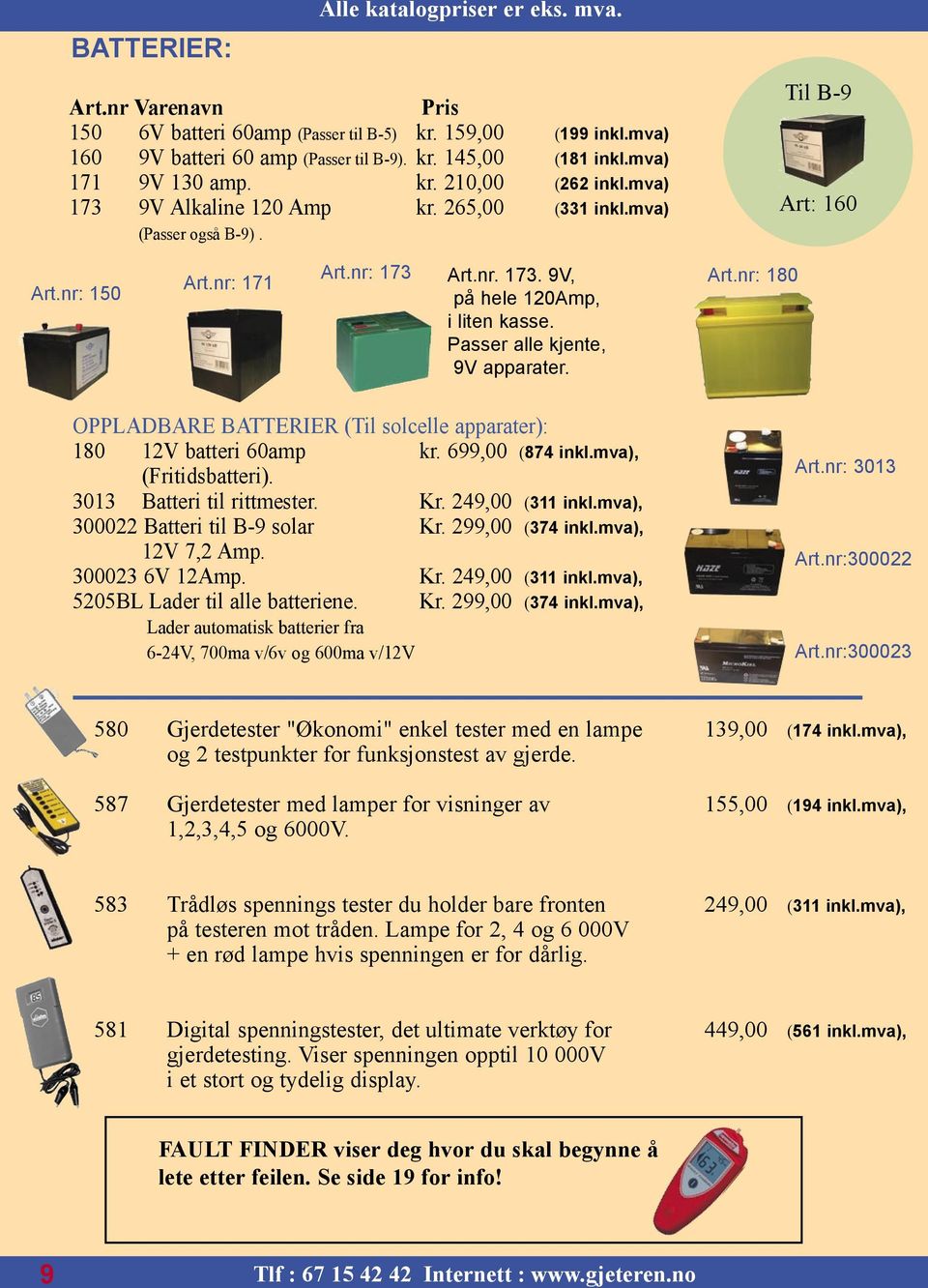 Passer alle kjente, 9V apparater. Art.nr: 180 OPPLADBARE BATTERIER (Til solcelle apparater): 180 12V batteri 60amp kr. 699,00 (874 inkl.mva), (Fritidsbatteri). 3013 Batteri til rittmester. Kr.