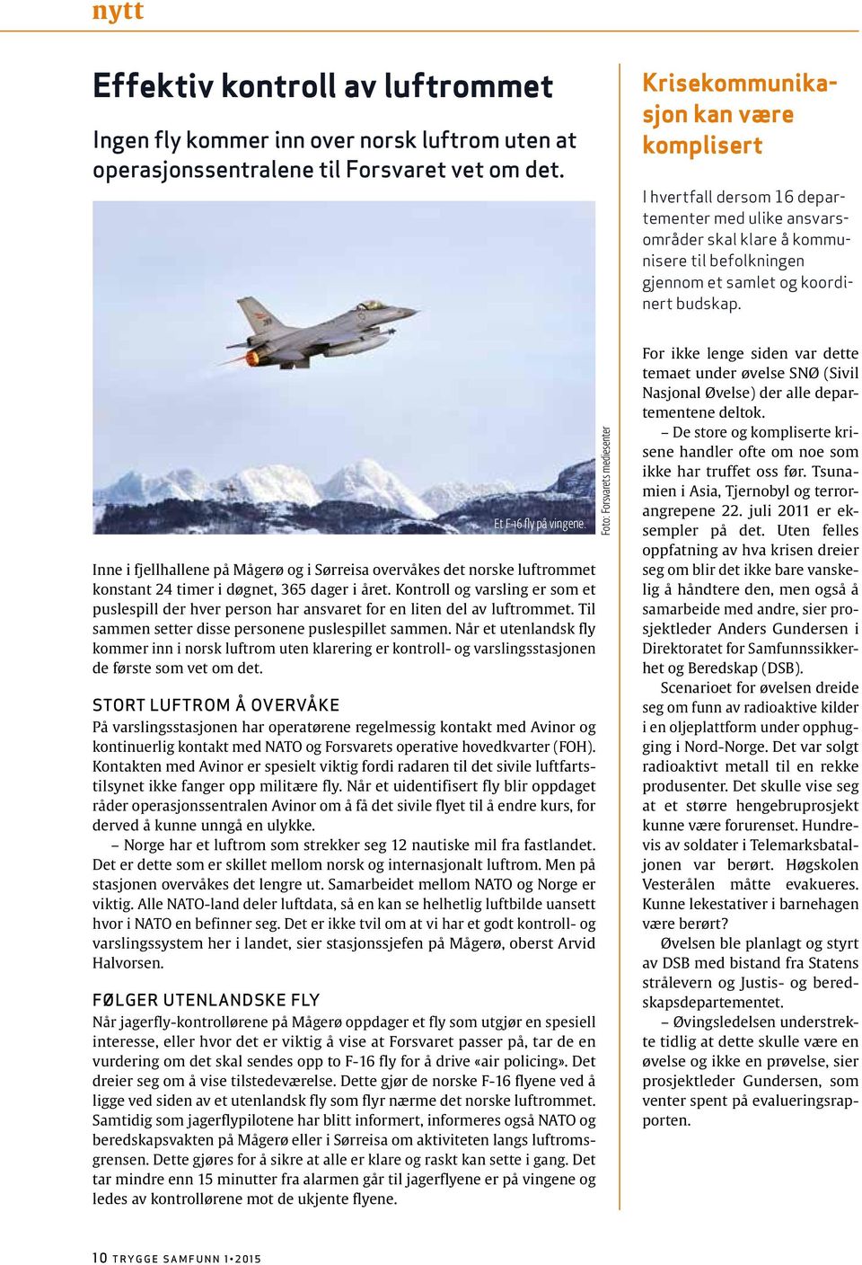Et F-16 fly på vingene. Inne i fjellhallene på Mågerø og i Sørreisa overvåkes det norske luftrommet konstant 24 timer i døgnet, 365 dager i året.