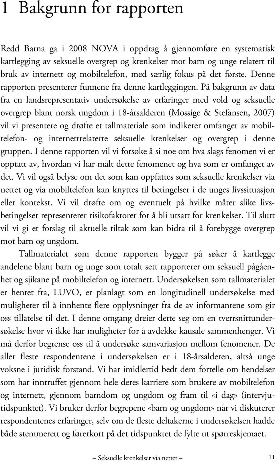 På bakgrunn av data fra en landsrepresentativ undersøkelse av erfaringer med vold og seksuelle overgrep blant norsk ungdom i 18-årsalderen (Mossige & Stefansen, 2007) vil vi presentere og drøfte et