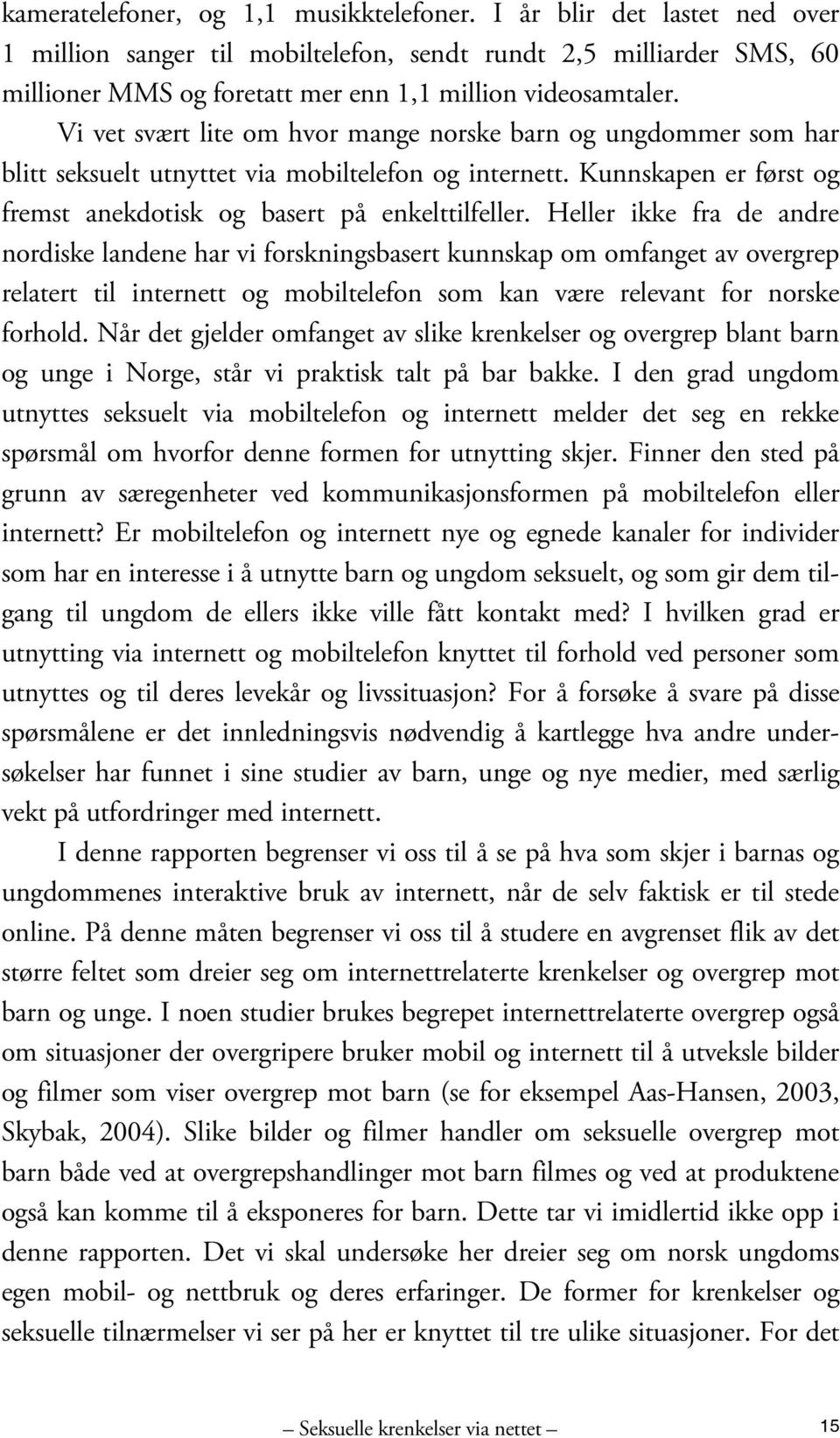 Vi vet svært lite om hvor mange norske barn og ungdommer som har blitt seksuelt utnyttet via mobiltelefon og internett. Kunnskapen er først og fremst anekdotisk og basert på enkelttilfeller.