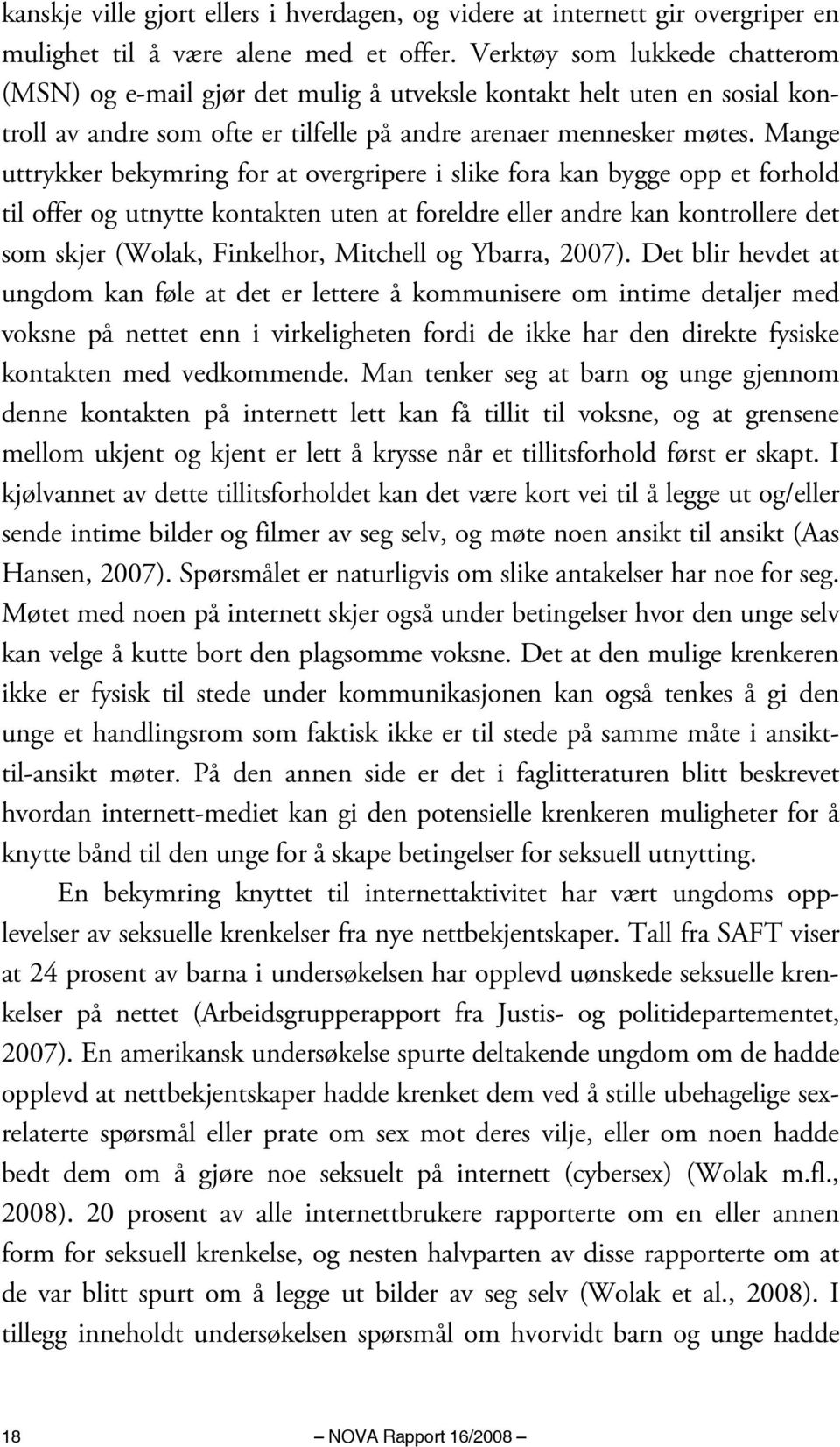 Mange uttrykker bekymring for at overgripere i slike fora kan bygge opp et forhold til offer og utnytte kontakten uten at foreldre eller andre kan kontrollere det som skjer (Wolak, Finkelhor,