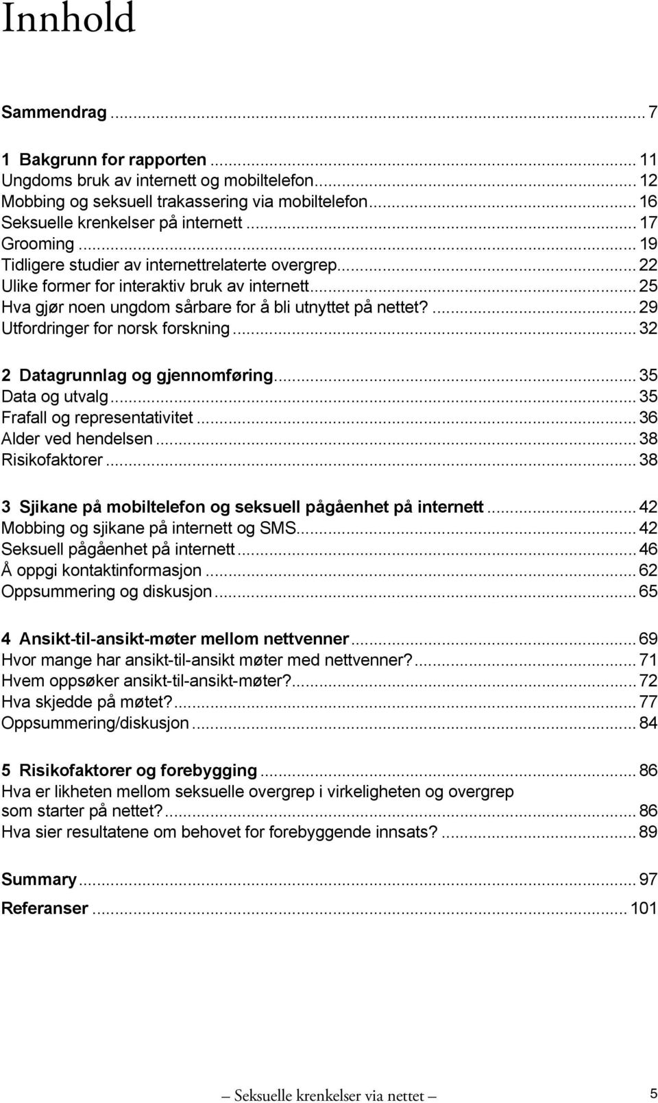 ... 29 Utfordringer for norsk forskning... 32 2 Datagrunnlag og gjennomføring... 35 Data og utvalg... 35 Frafall og representativitet... 36 Alder ved hendelsen... 38 Risikofaktorer.