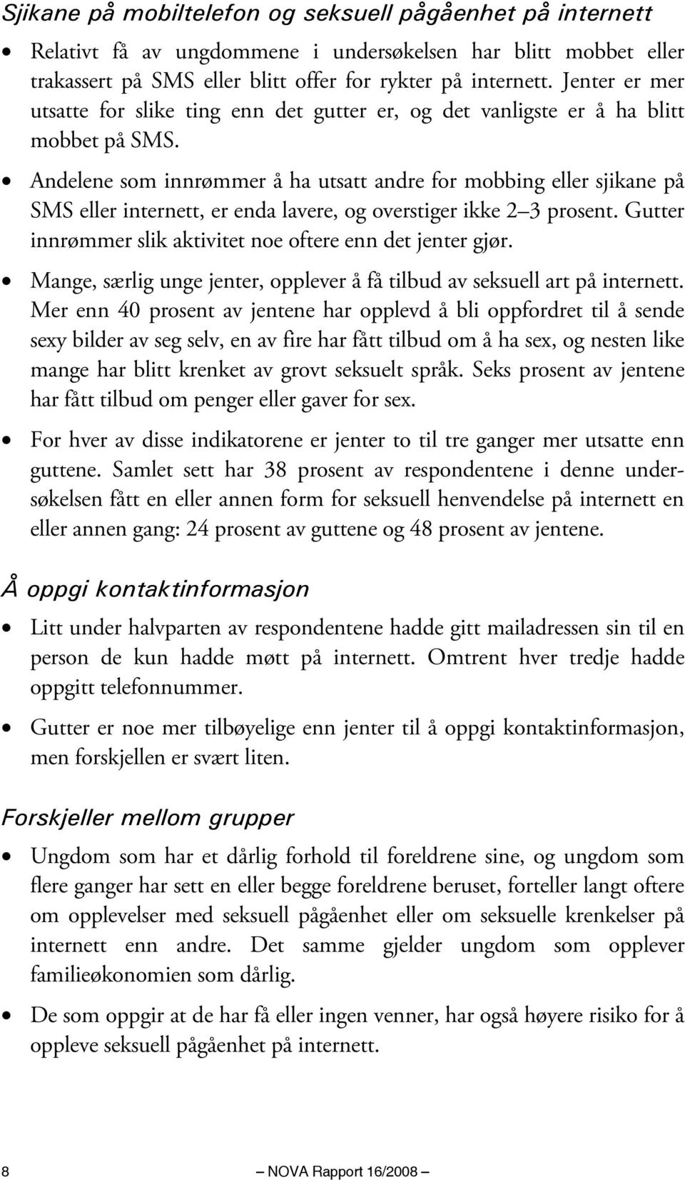 Andelene som innrømmer å ha utsatt andre for mobbing eller sjikane på SMS eller internett, er enda lavere, og overstiger ikke 2 3 prosent.