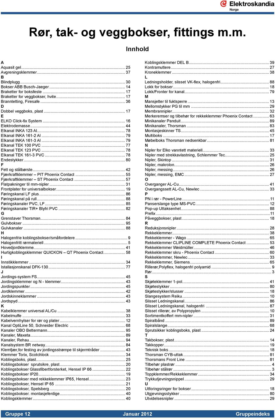 .. 79 Elkanal TEK 100 PVC... 77 Elkanal TEK 123 PVC... 78 Elkanal TEK 161-3 PVC... 78 Endestykker... 80 F Fett og stålbørste... 42 Fjærkraftklemmer PIT Phoenix Contact.