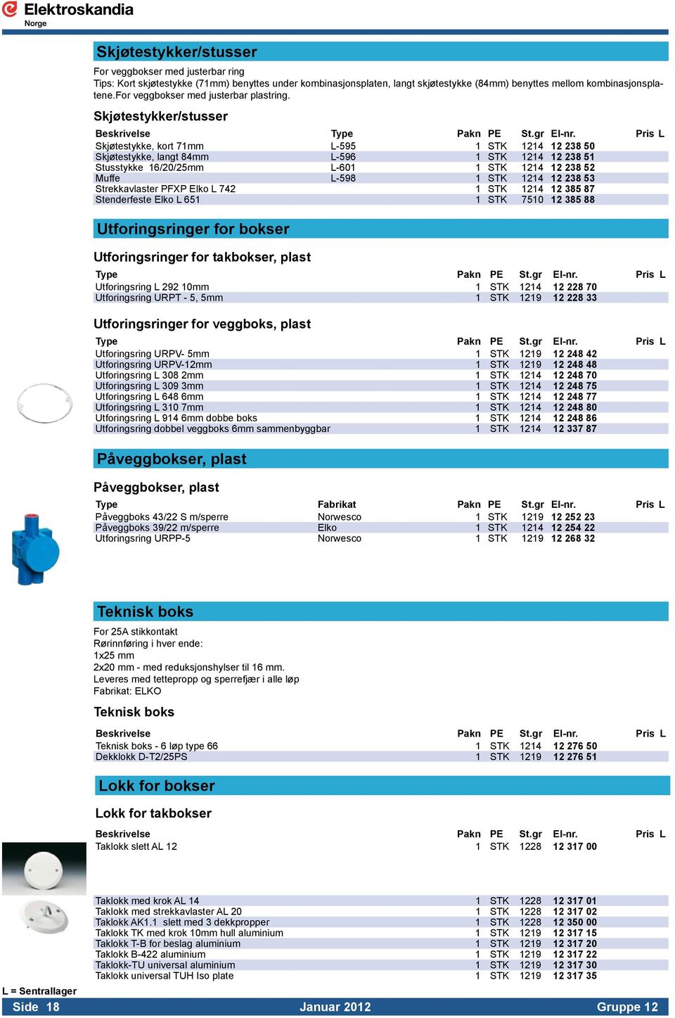 Pris L Skjøtestykke, kort 71mm L-595 1 STK 1214 12 238 50 Skjøtestykke, langt 84mm L-596 1 STK 1214 12 238 51 Stusstykke 16/20/25mm L-601 1 STK 1214 12 238 52 Muffe L-598 1 STK 1214 12 238 53