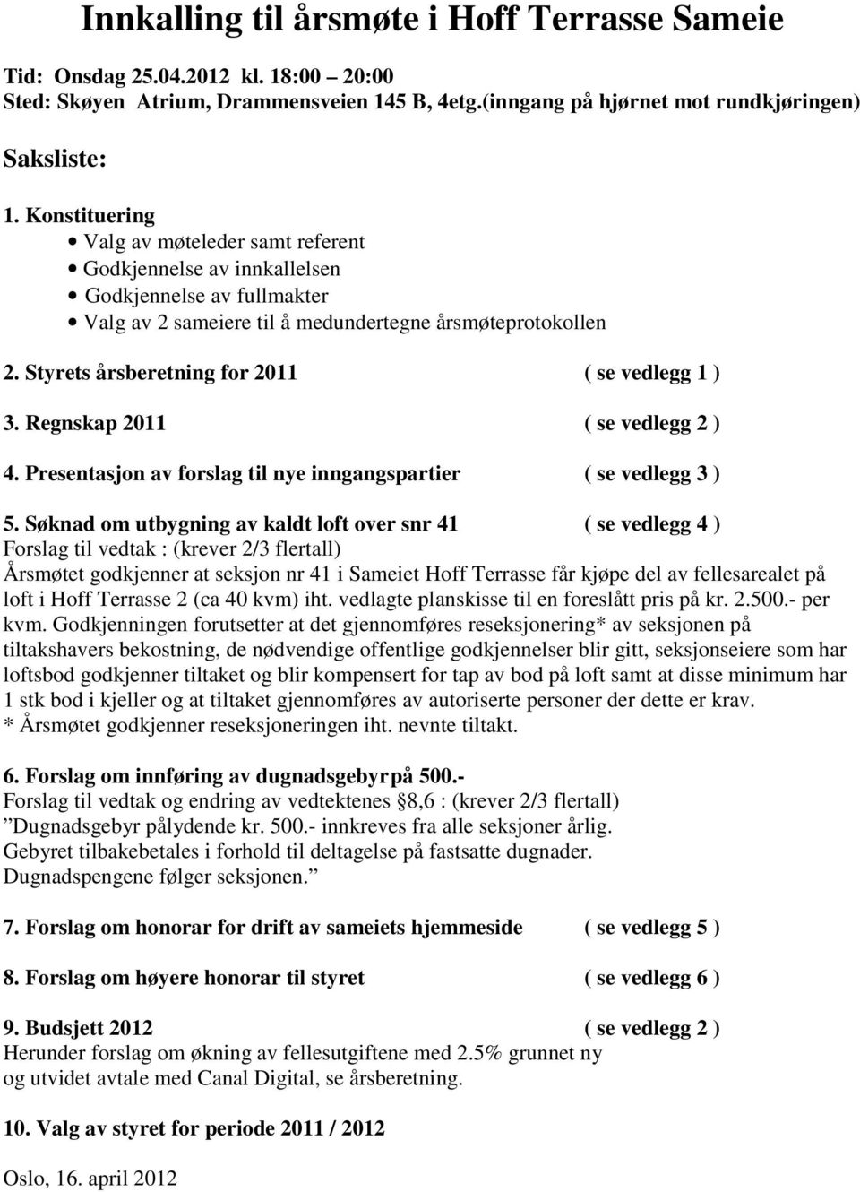 Styrets årsberetning for 2011 ( se vedlegg 1 ) 3. Regnskap 2011 ( se vedlegg 2 ) 4. Presentasjon av forslag til nye inngangspartier ( se vedlegg 3 ) 5.