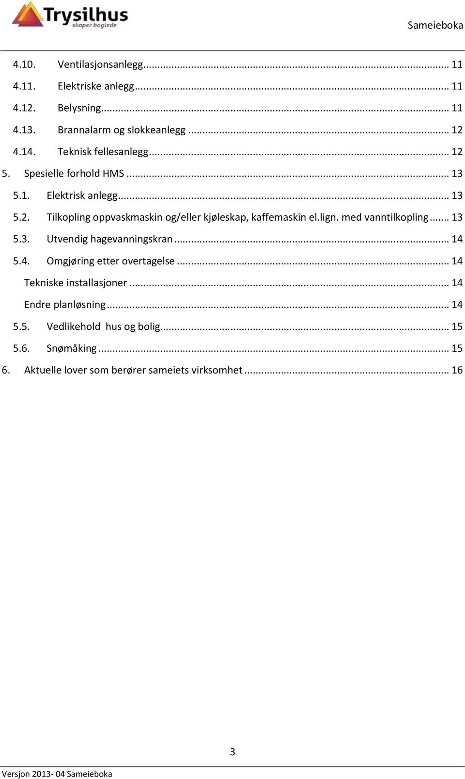 lign. med vanntilkopling... 13 5.3. Utvendig hagevanningskran... 14 5.4. Omgjøring etter overtagelse... 14 Tekniske installasjoner.