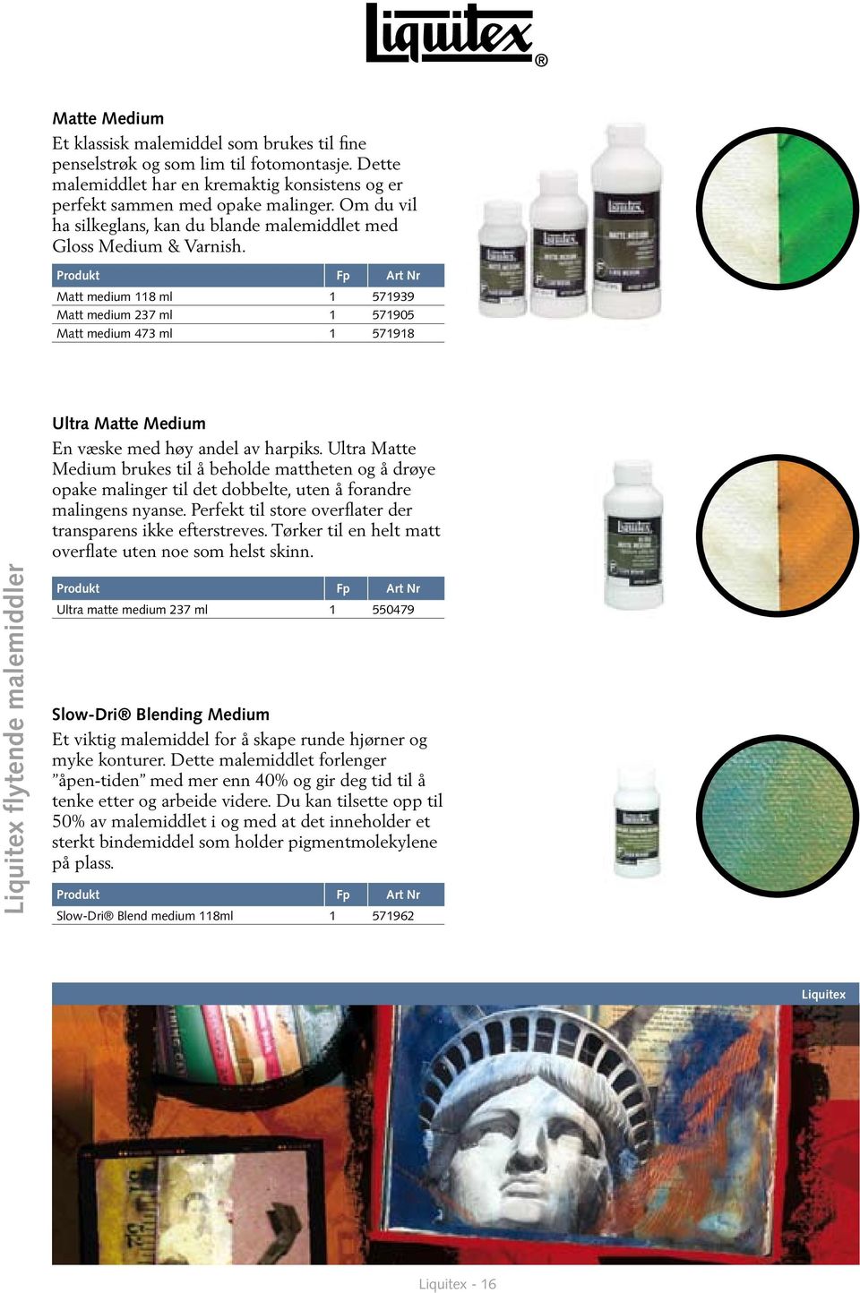 Matt medium 118 ml 1 571939 Matt medium 237 ml 1 571905 Matt medium 473 ml 1 571918 Ultra Matte Medium En væske med høy andel av harpiks.