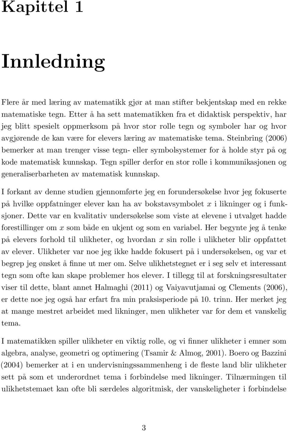 tema. Steinbring (2006) bemerker at man trenger visse tegn- eller symbolsystemer for å holde styr på og kode matematisk kunnskap.