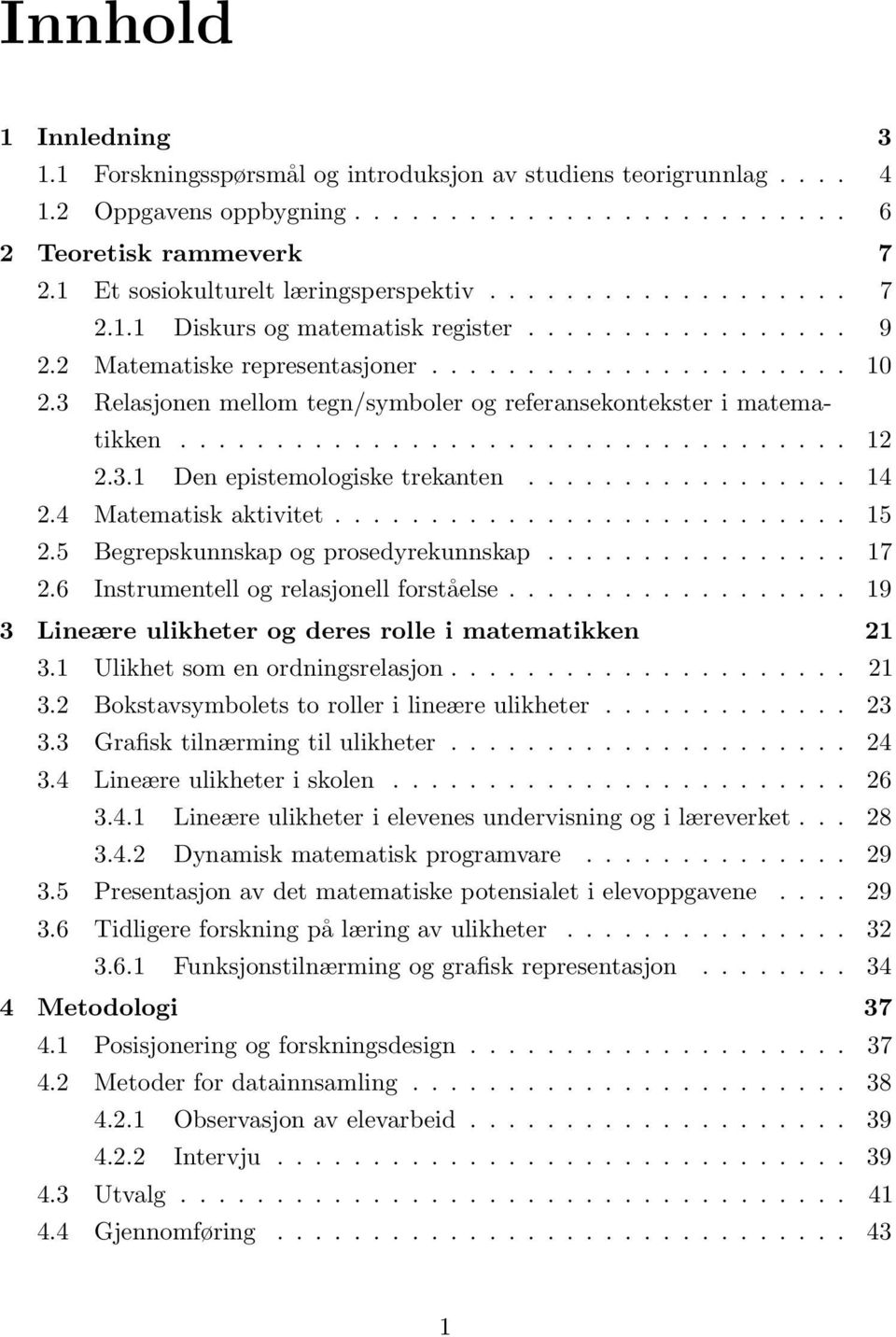 3 Relasjonen mellom tegn/symboler og referansekontekster i matematikken................................... 12 2.3.1 Den epistemologiske trekanten................. 14 2.4 Matematisk aktivitet........................... 15 2.