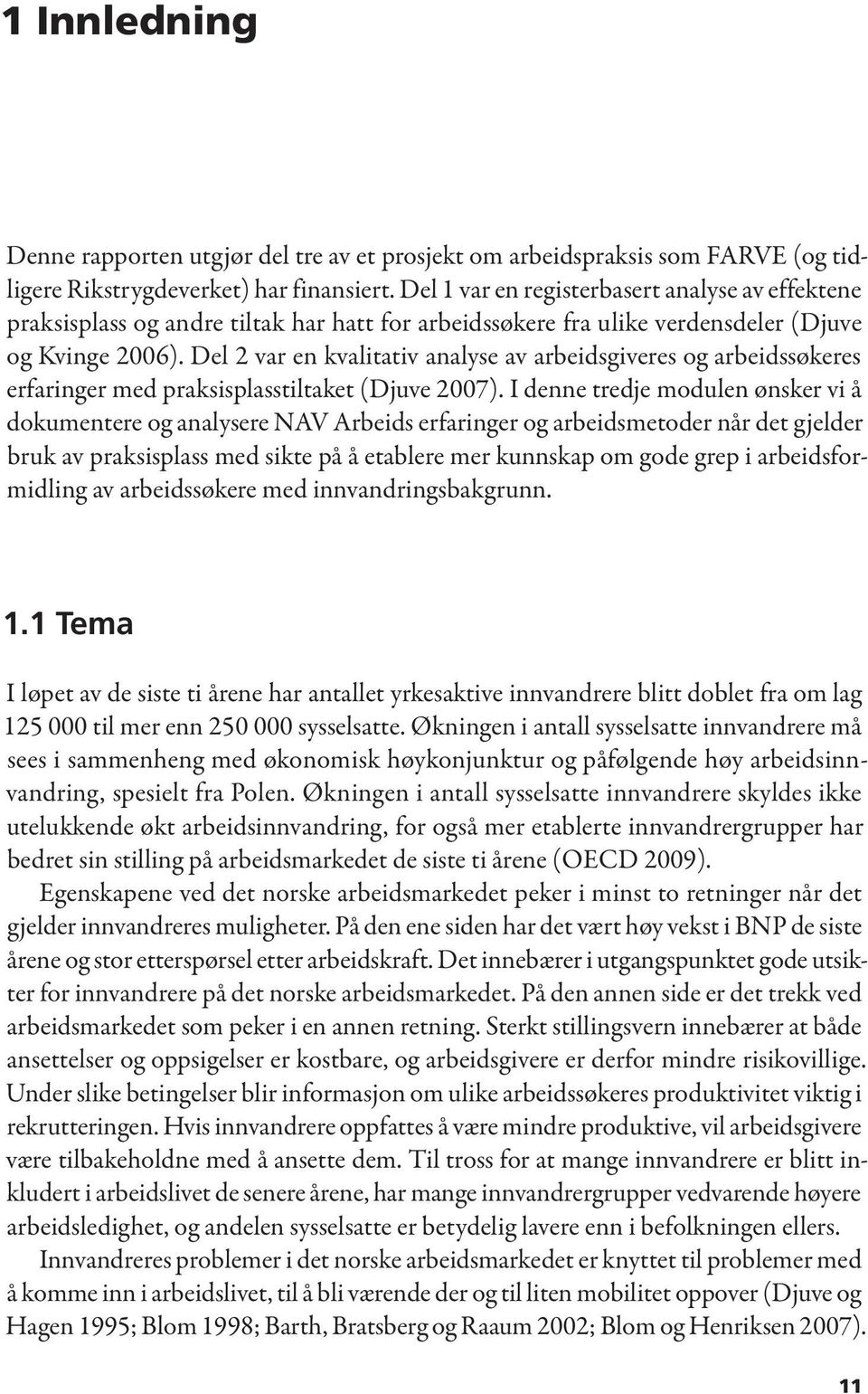 Del 2 var en kvalitativ analyse av arbeidsgiveres og arbeidssøkeres erfaringer med praksisplasstiltaket (Djuve 2007).