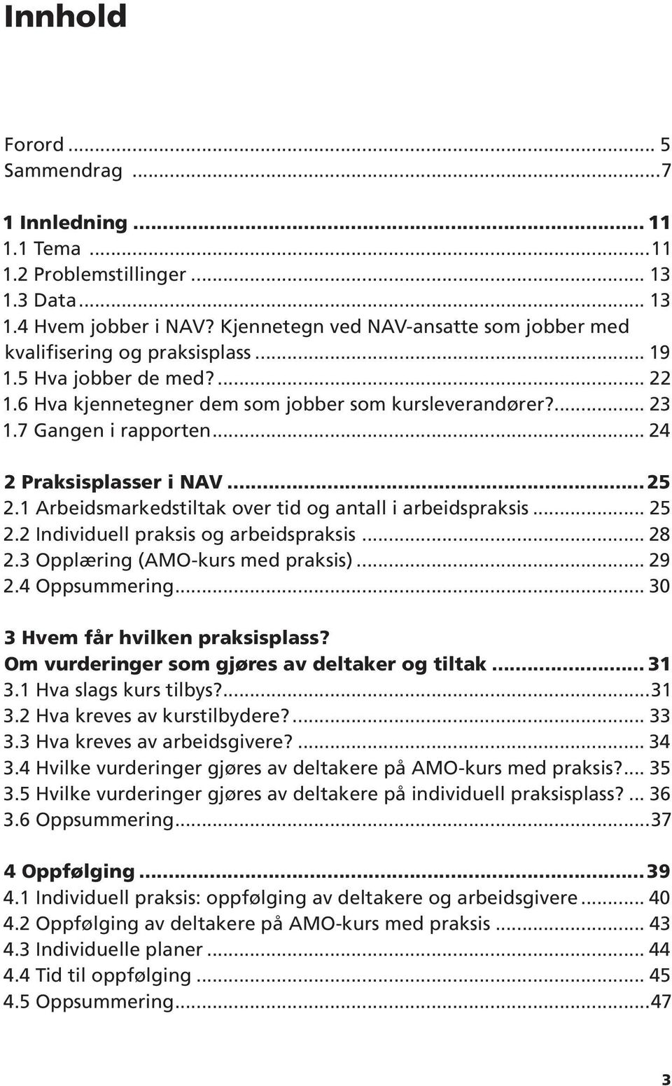 1 Arbeidsmarkedstiltak over tid og antall i arbeidspraksis 25 2.2 Individuell praksis og arbeidspraksis 28 2.3 Opplæring (AMO-kurs med praksis) 29 2.4 Oppsummering 30 3 Hvem får hvilken praksisplass?