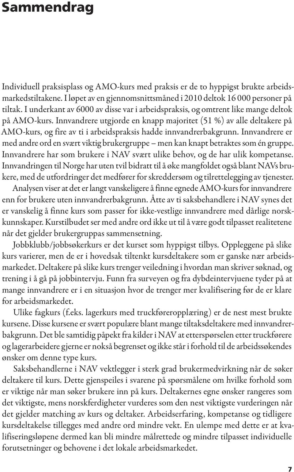 Innvandrere utgjorde en knapp majoritet (51 %) av alle deltakere på AMO-kurs, og fire av ti i arbeidspraksis hadde innvandrerbakgrunn.