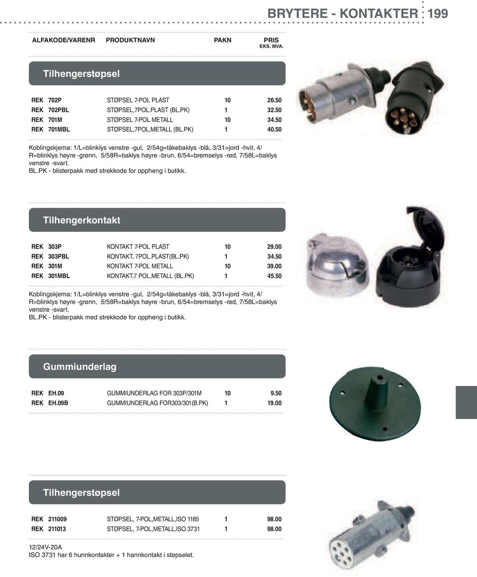 BL.PK - blisterpakk med strekkode for oppheng i butikk. Tilhengerkontakt REK 303P KONTAKT 7-POL PLAST 10 29.00 REK 303PBL KONTAKT, 7POL.PLAST(BL.PK) 1 34.50 REK 301M KONTAKT 7-POL METALL 10 39.