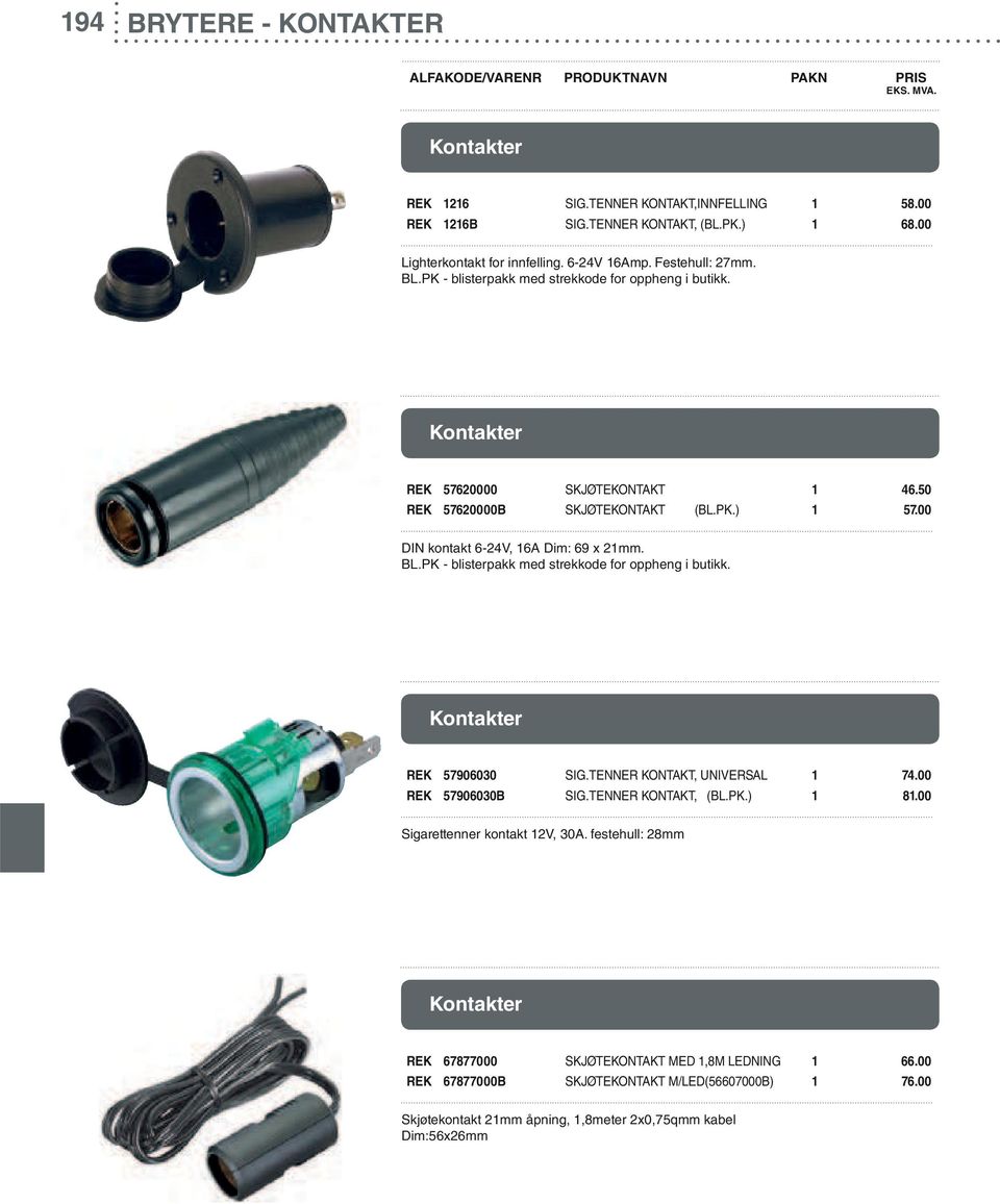 PK - blisterpakk med strekkode for oppheng i butikk. Kontakter REK 57906030 SIG.TENNER KONTAKT, UNIVERSAL 1 74.00 REK 57906030B SIG.TENNER KONTAKT, (BL.PK.) 1 81.