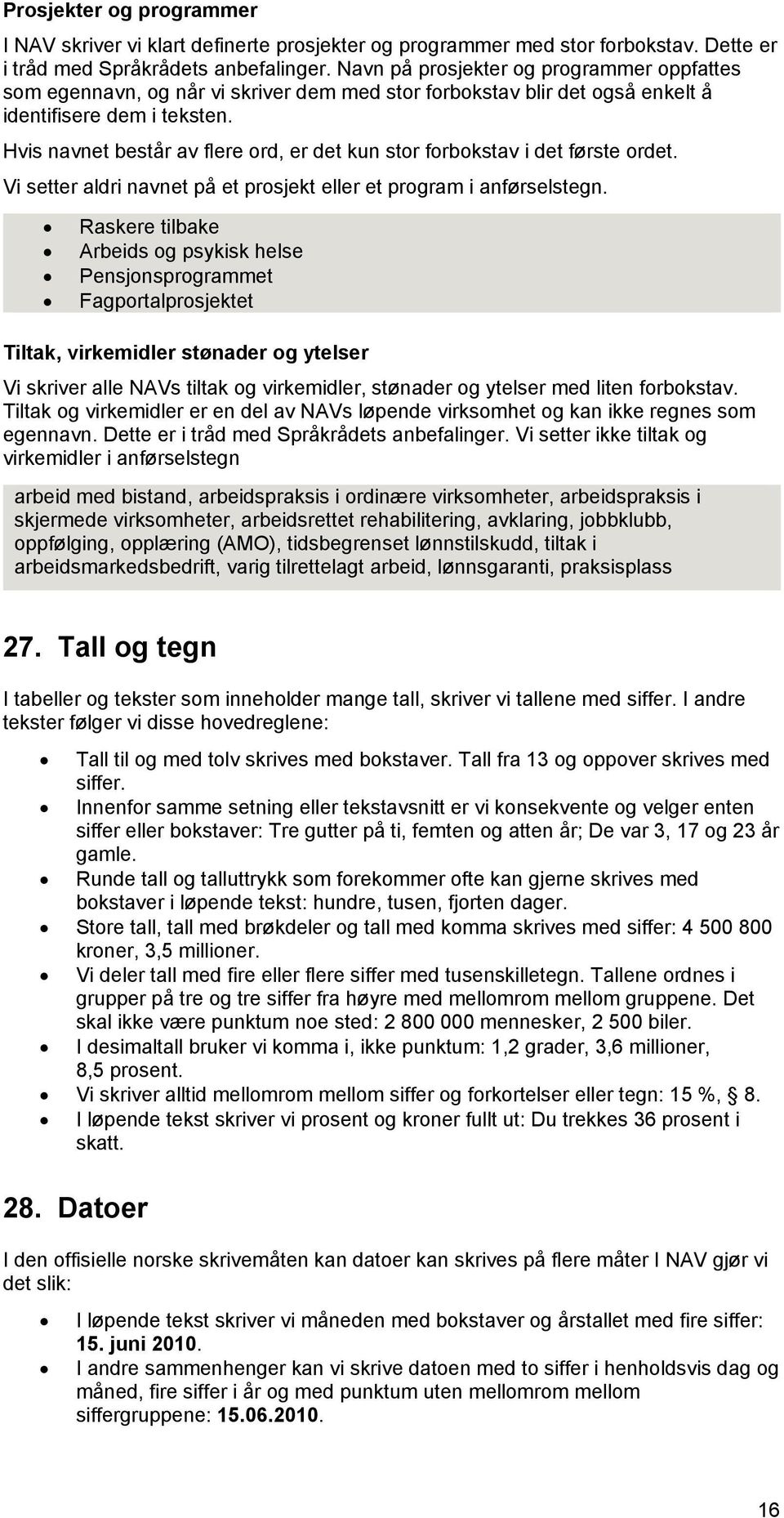 Hvis navnet består av flere ord, er det kun stor forbokstav i det første ordet. Vi setter aldri navnet på et prosjekt eller et program i anførselstegn.