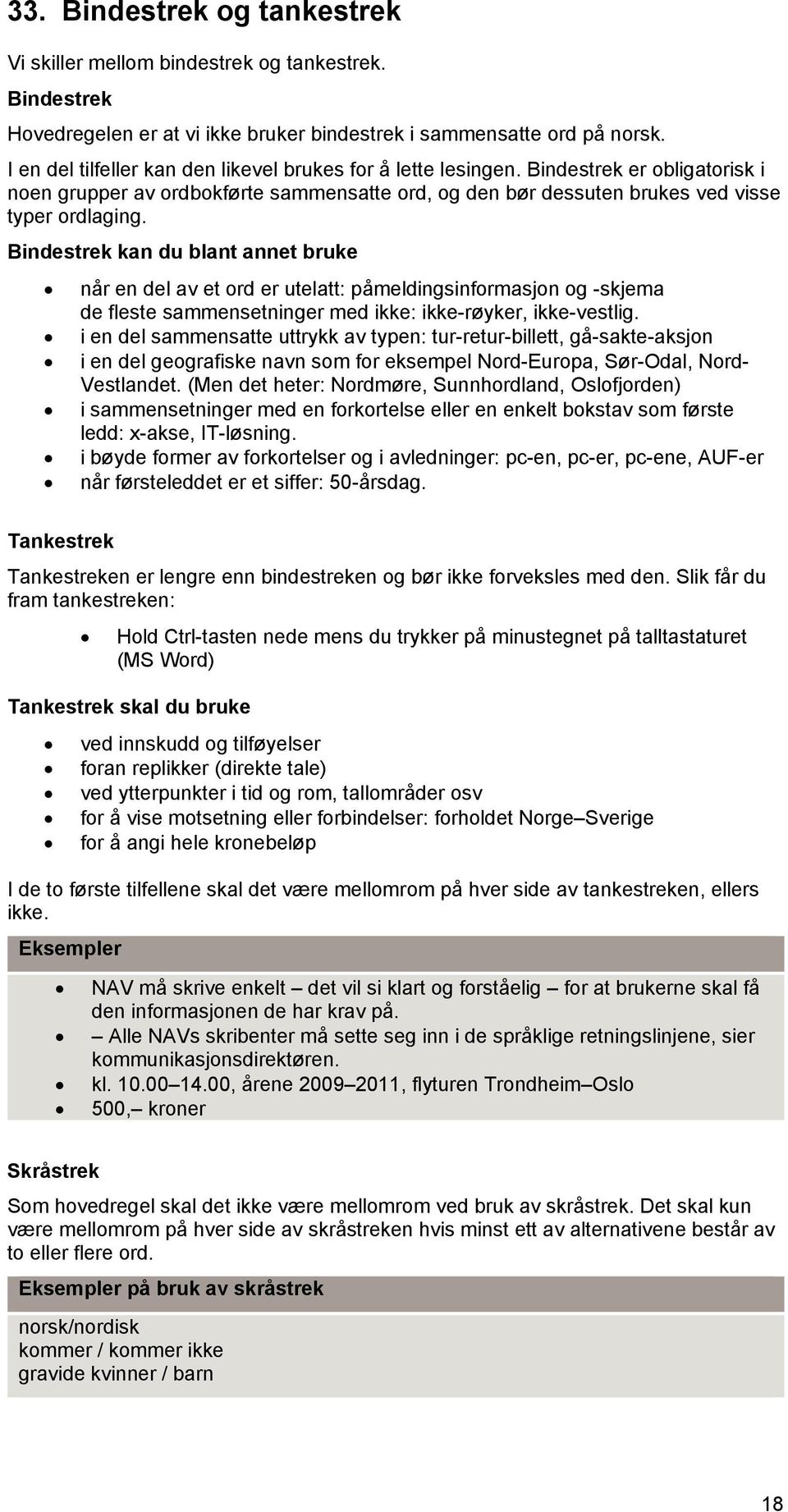 Bindestrek kan du blant annet bruke når en del av et ord er utelatt: påmeldingsinformasjon og -skjema de fleste sammensetninger med ikke: ikke-røyker, ikke-vestlig.